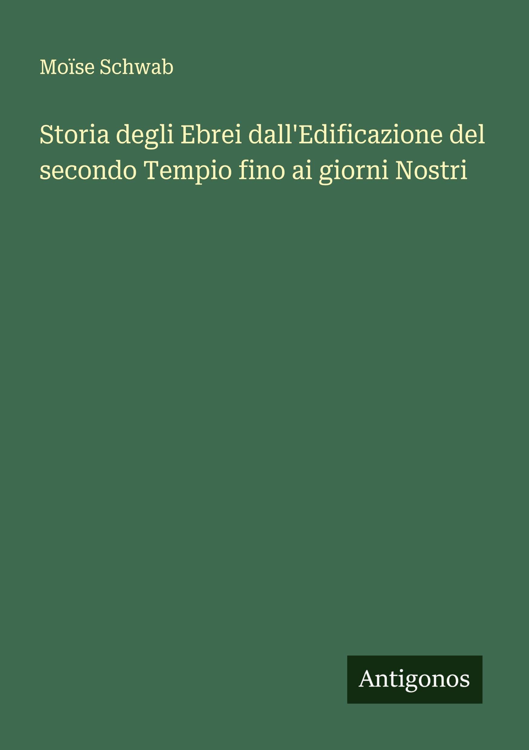 Storia degli Ebrei dall'Edificazione del secondo Tempio fino ai giorni Nostri Classics