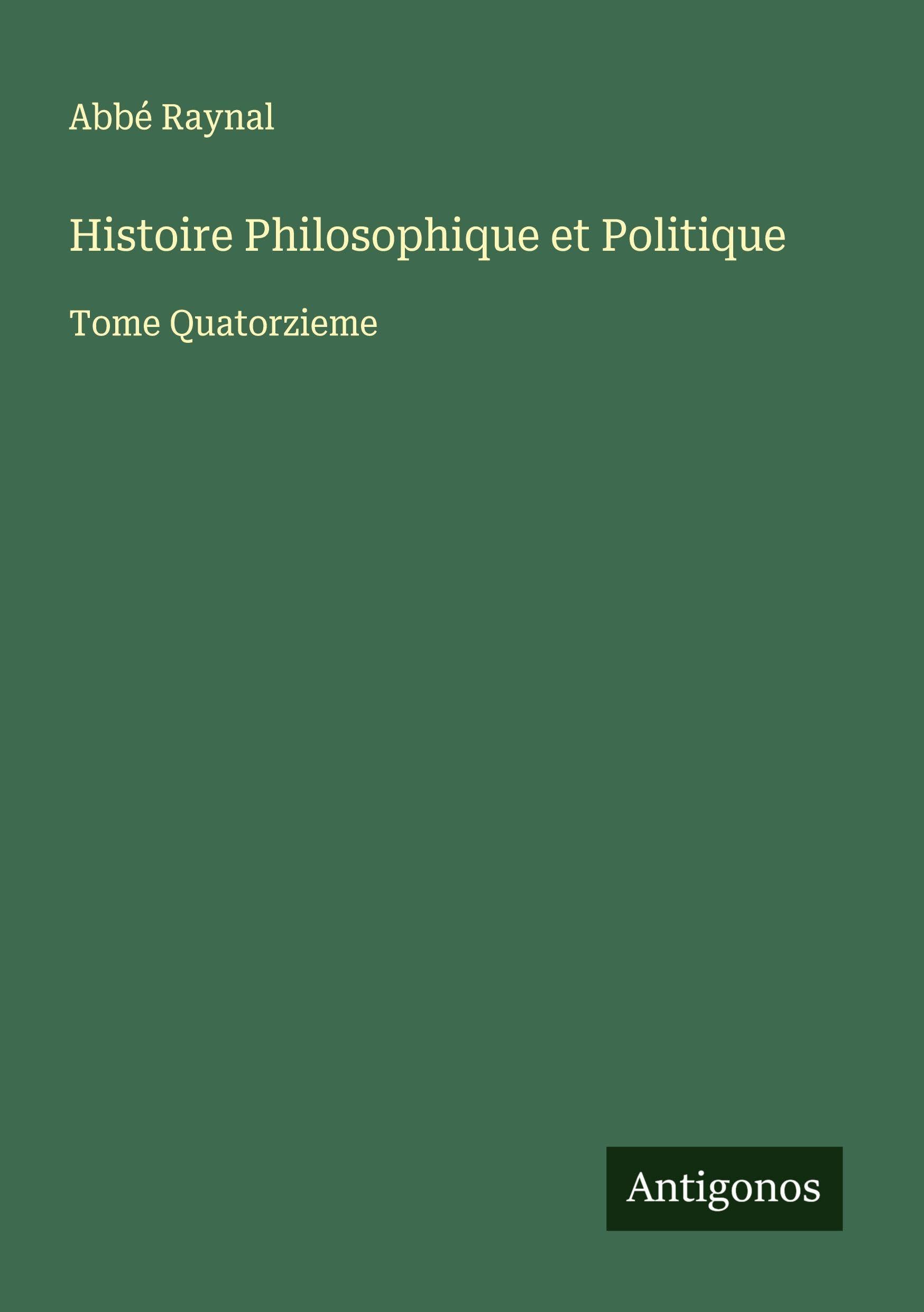 Histoire Philosophique et Politique: Tome Quatorzieme Classics