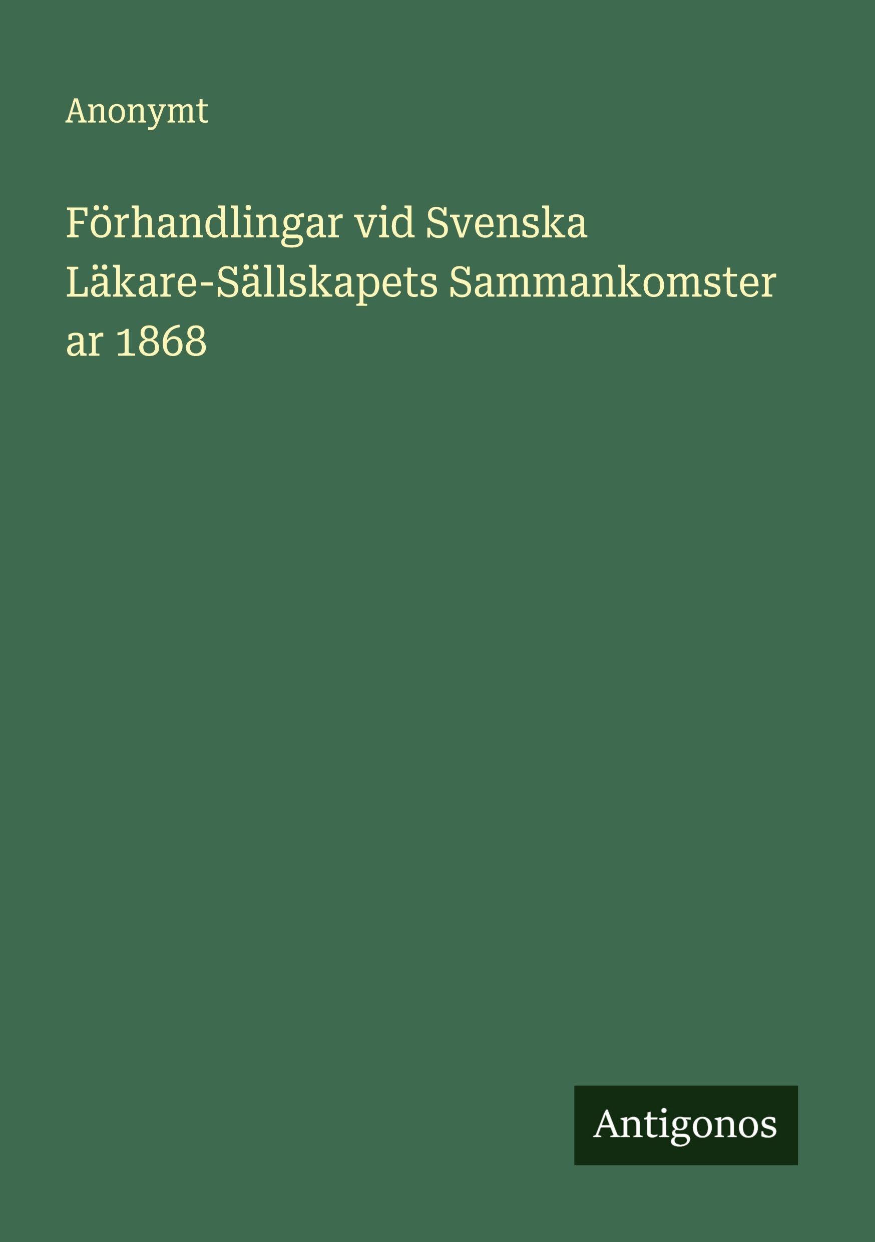 Förhandlingar vid Svenska Läkare-Sällskapets Sammankomster ar 1868 Classics