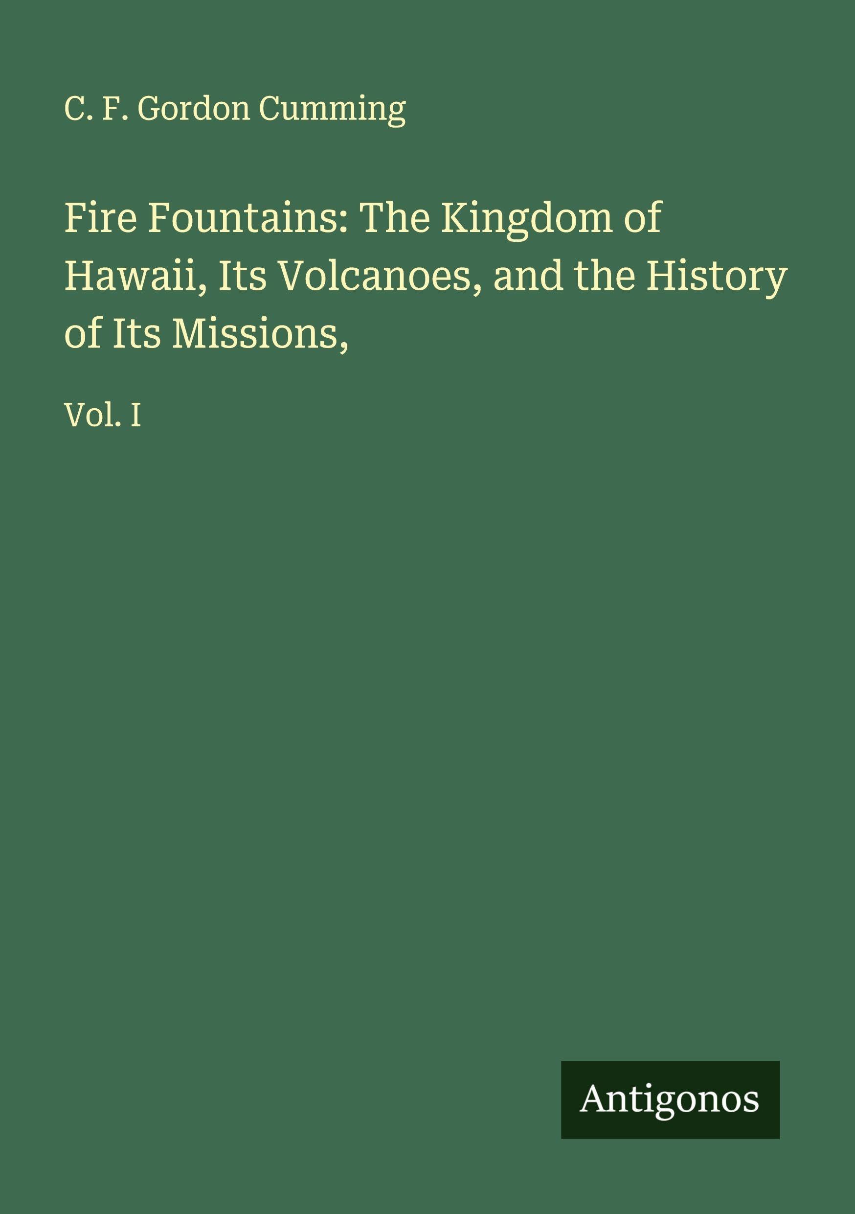Fire Fountains: The Kingdom of Hawaii, Its Volcanoes, and the History of Its Missions, Classics
