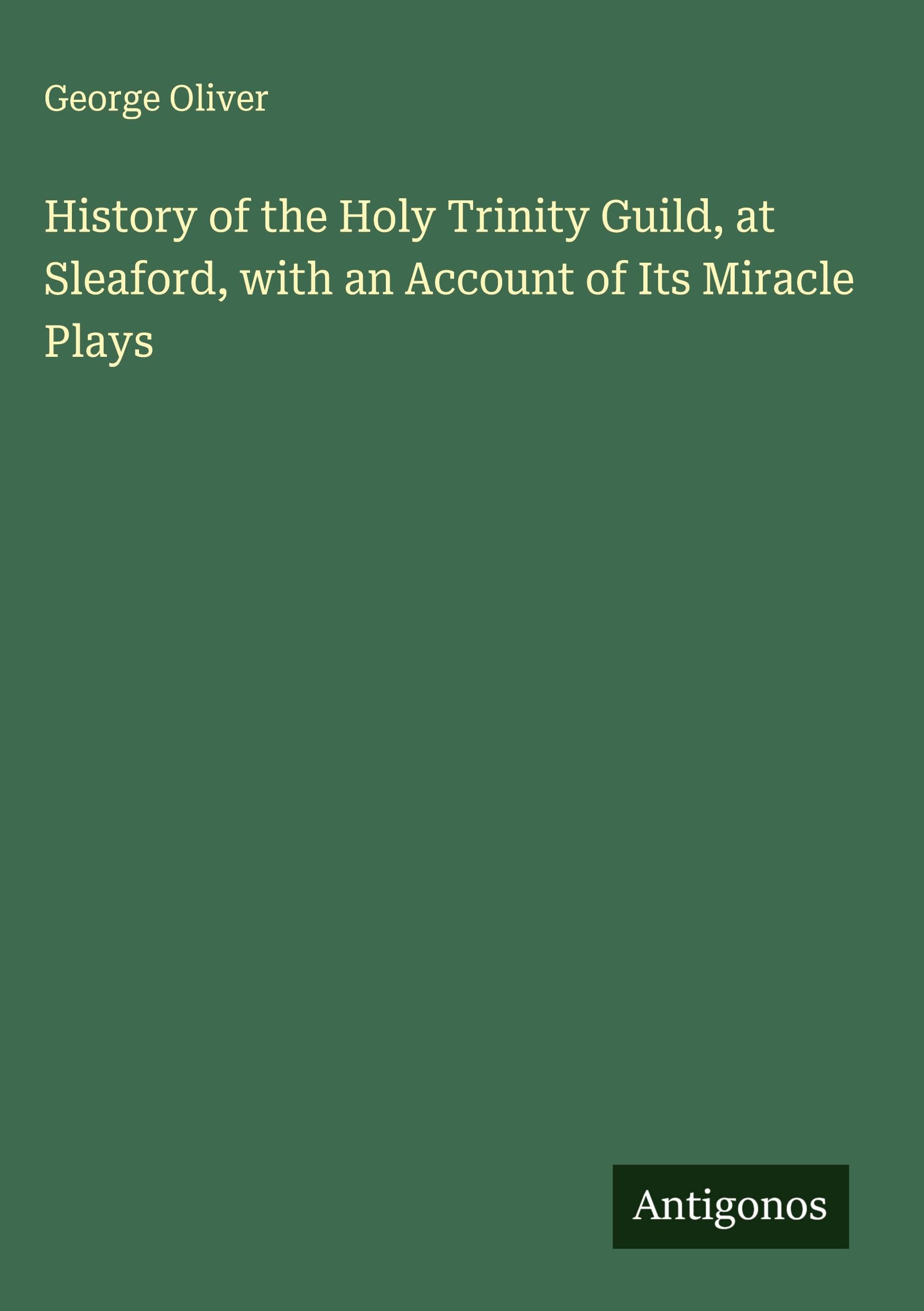 History of the Holy Trinity Guild, at Sleaford, with an Account of Its Miracle Plays Classics