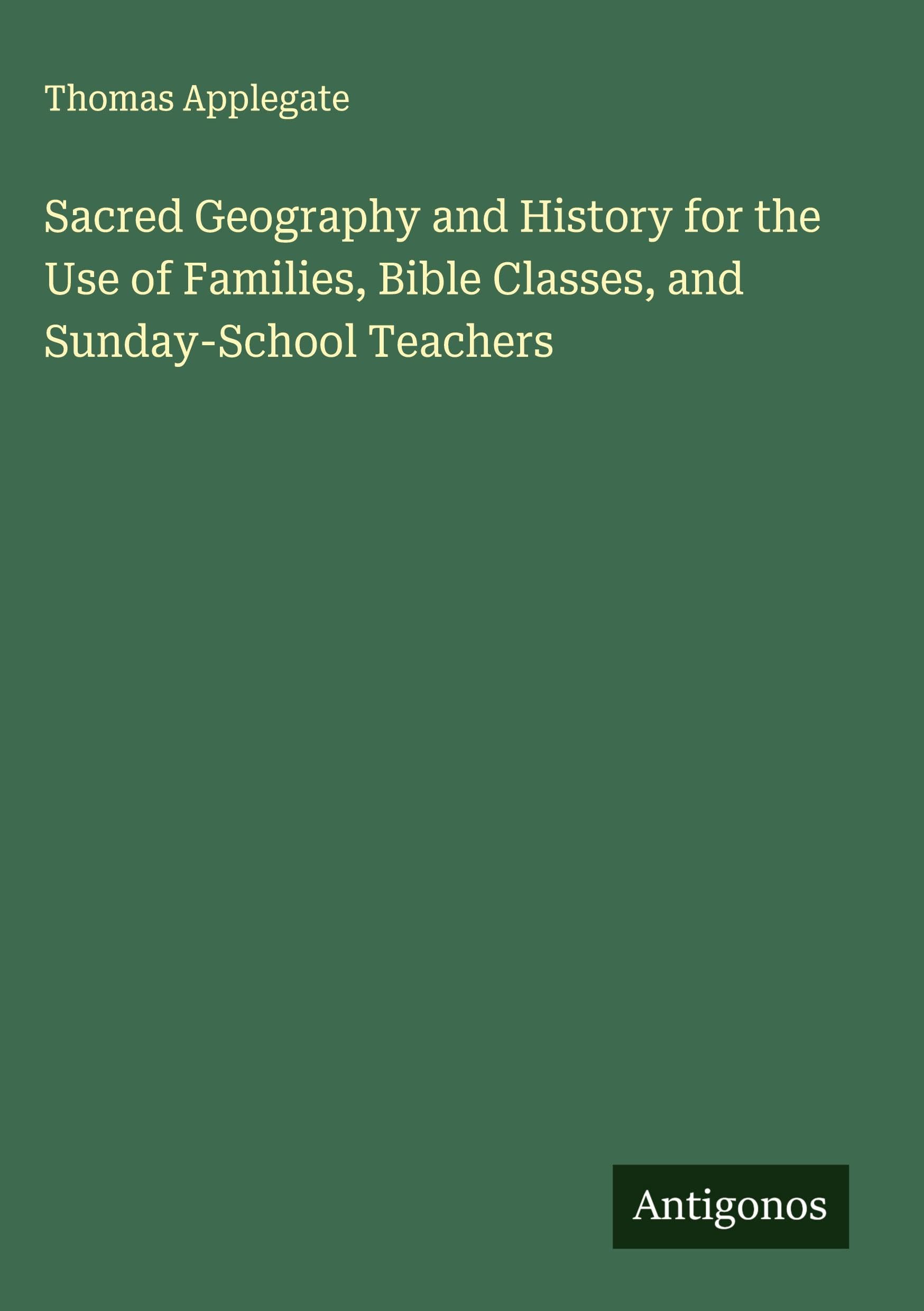 Sacred Geography and History for the Use of Families, Bible Classes, and Sunday-School Teachers Classics