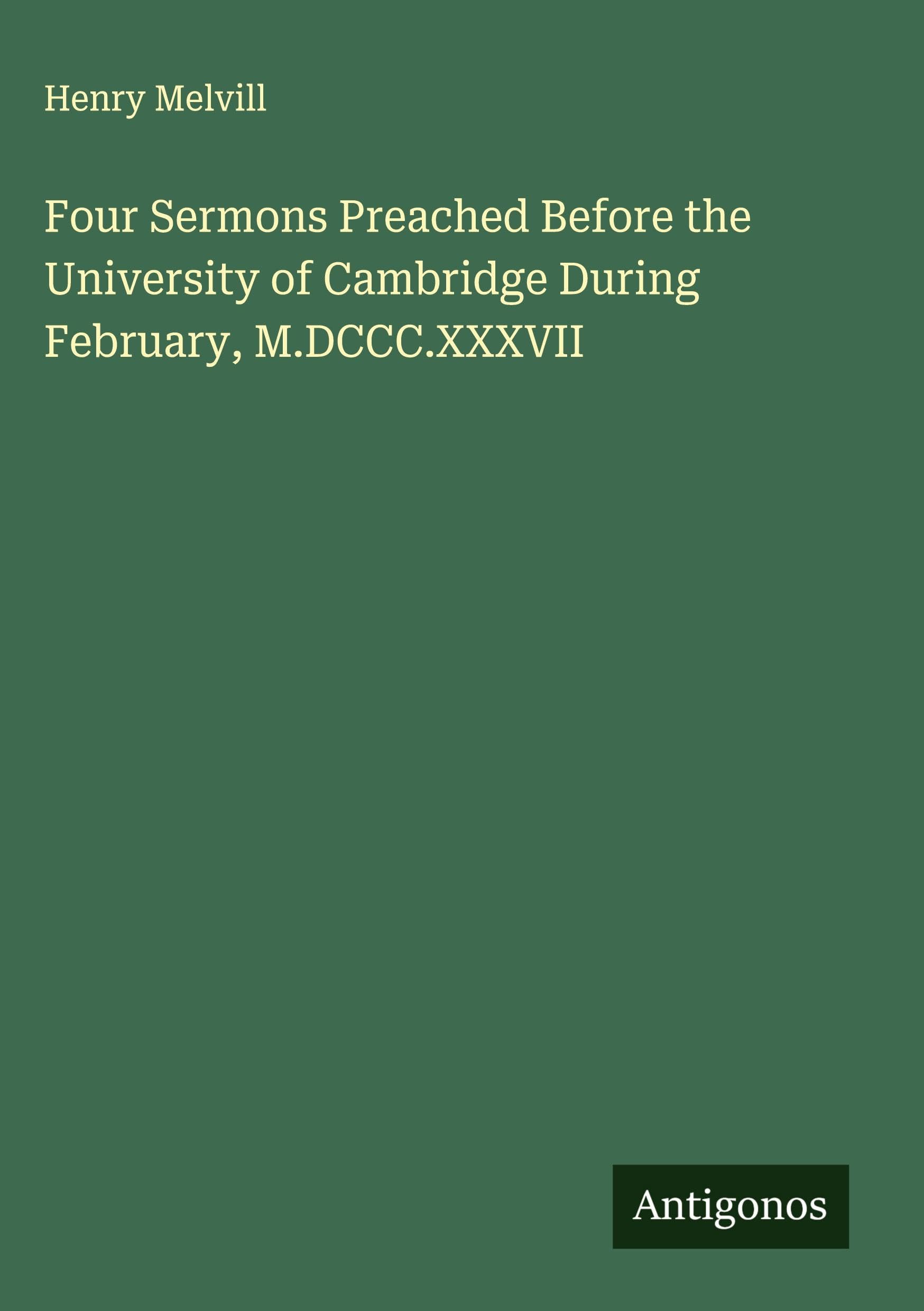 Four Sermons Preached Before the University of Cambridge During February, M.DCCC.XXXVII Classics