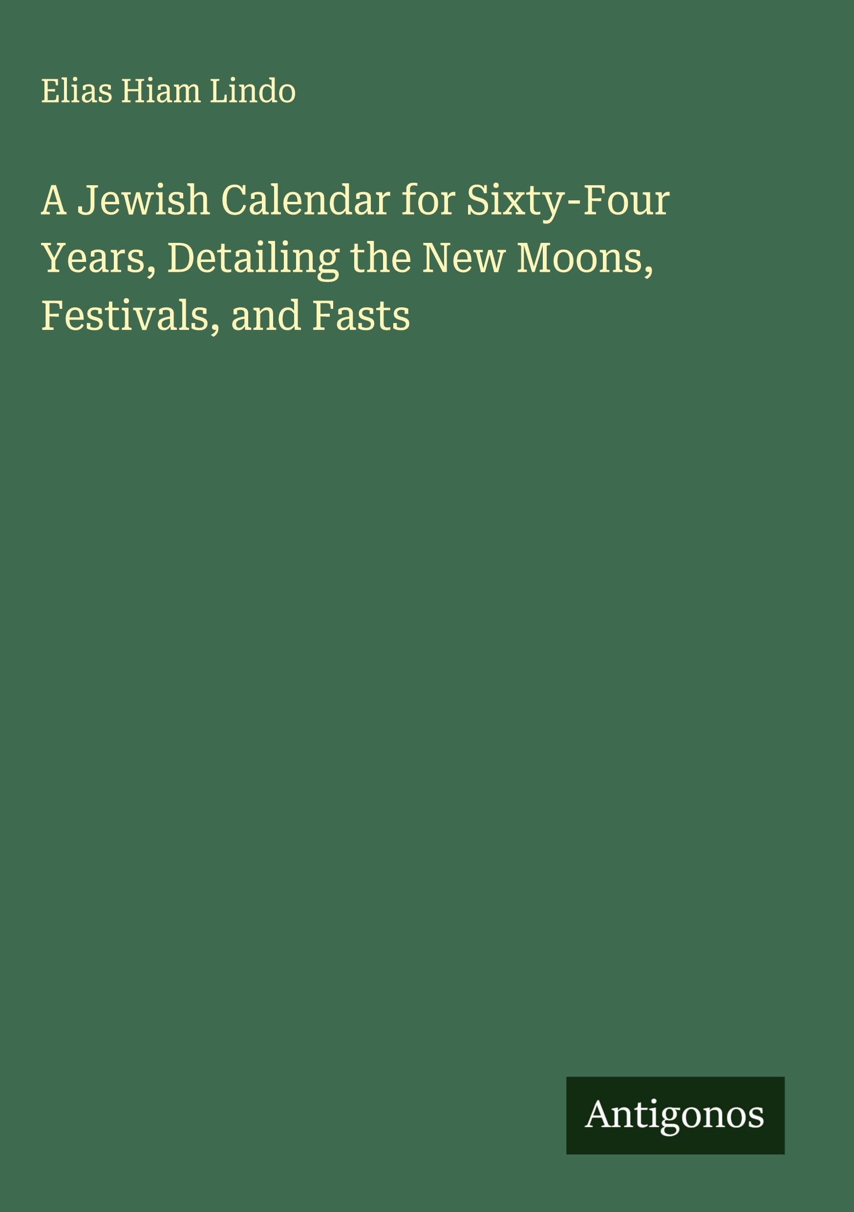 A Jewish Calendar for Sixty-Four Years, Detailing the New Moons, Festivals, and Fasts Classics