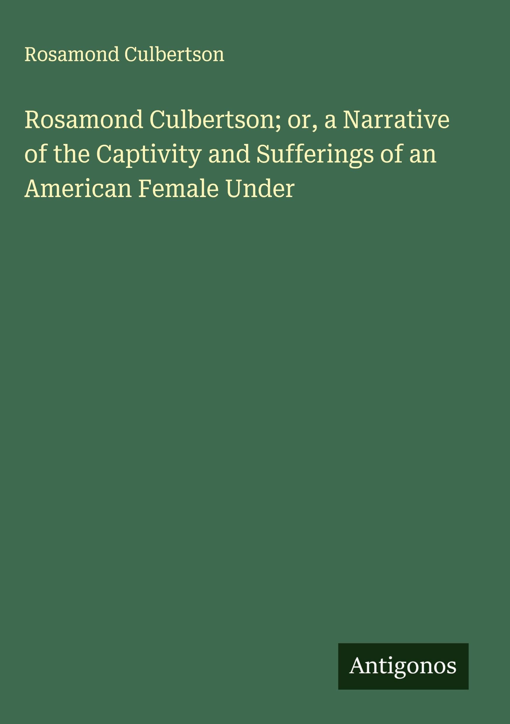 Rosamond Culbertson; or, a Narrative of the Captivity and Sufferings of an American Female Under Classics