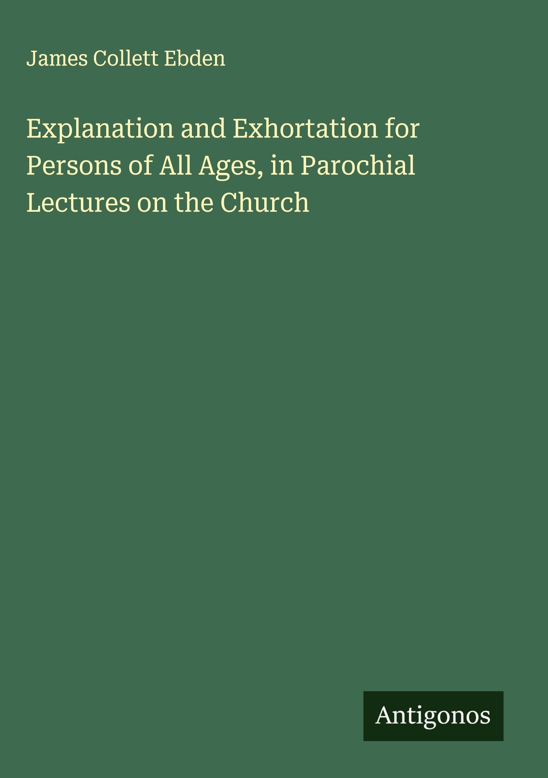 Explanation and Exhortation for Persons of All Ages, in Parochial Lectures on the Church Classics