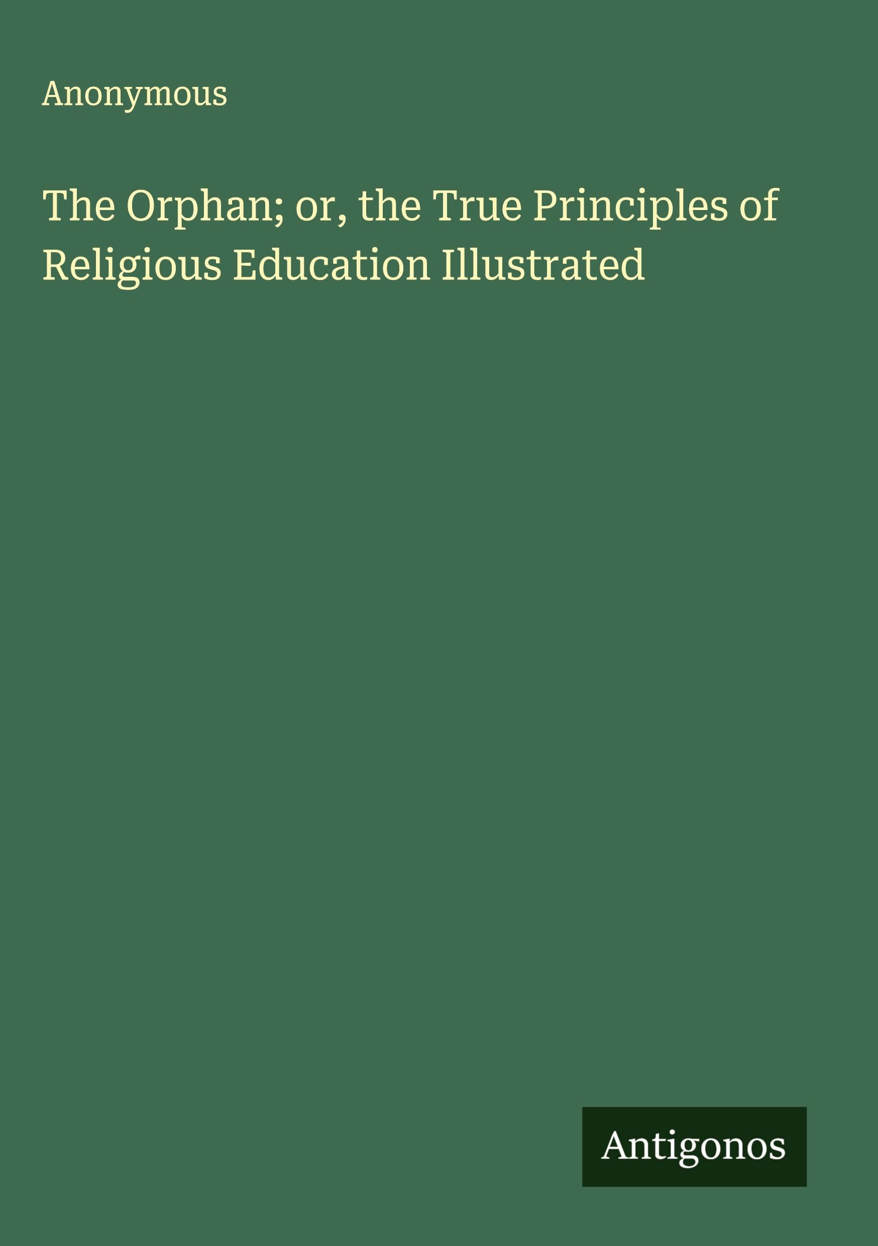 The Orphan; or, the True Principles of Religious Education Illustrated Classics