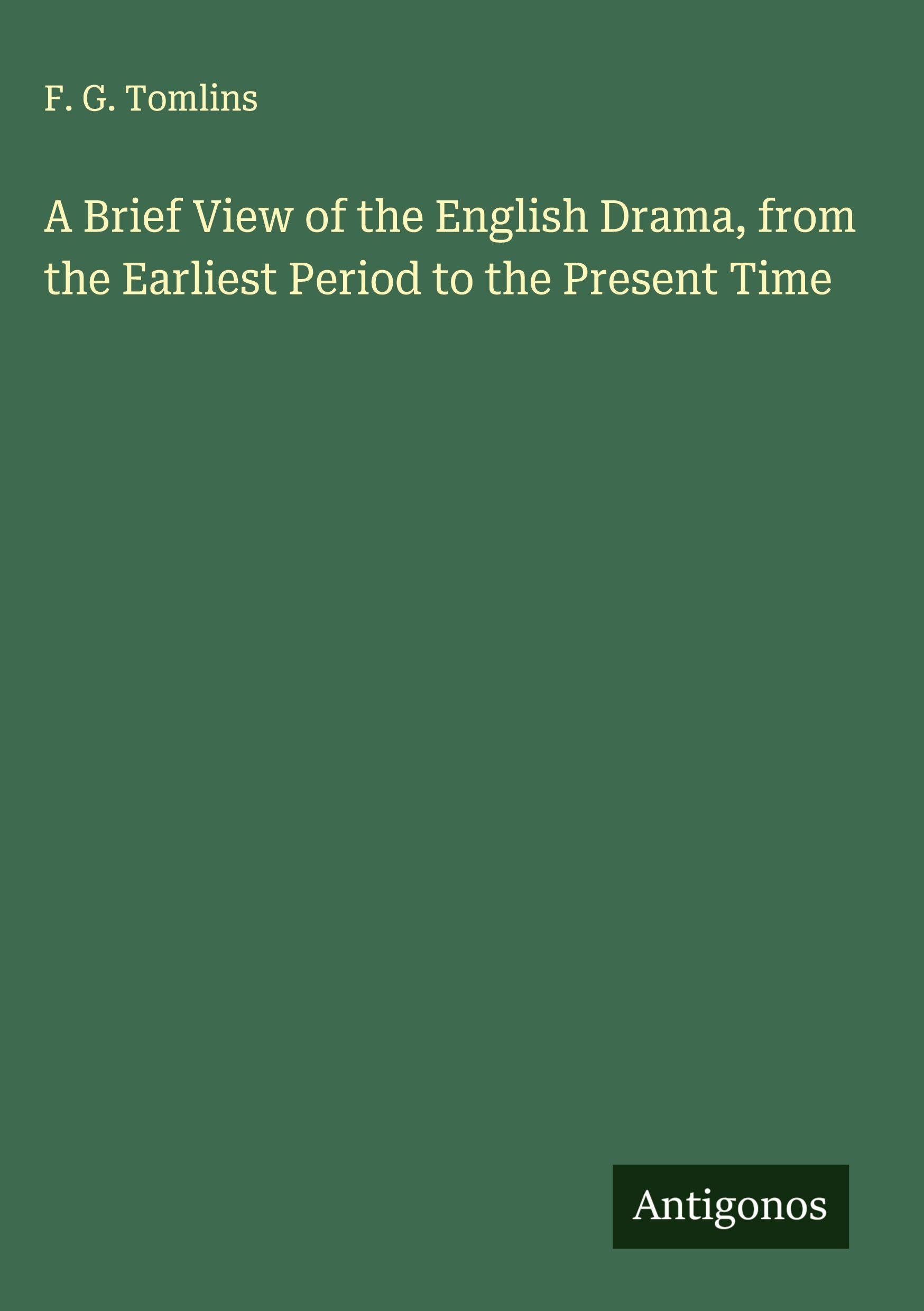 A Brief View of the English Drama, from the Earliest Period to the Present Time Classics