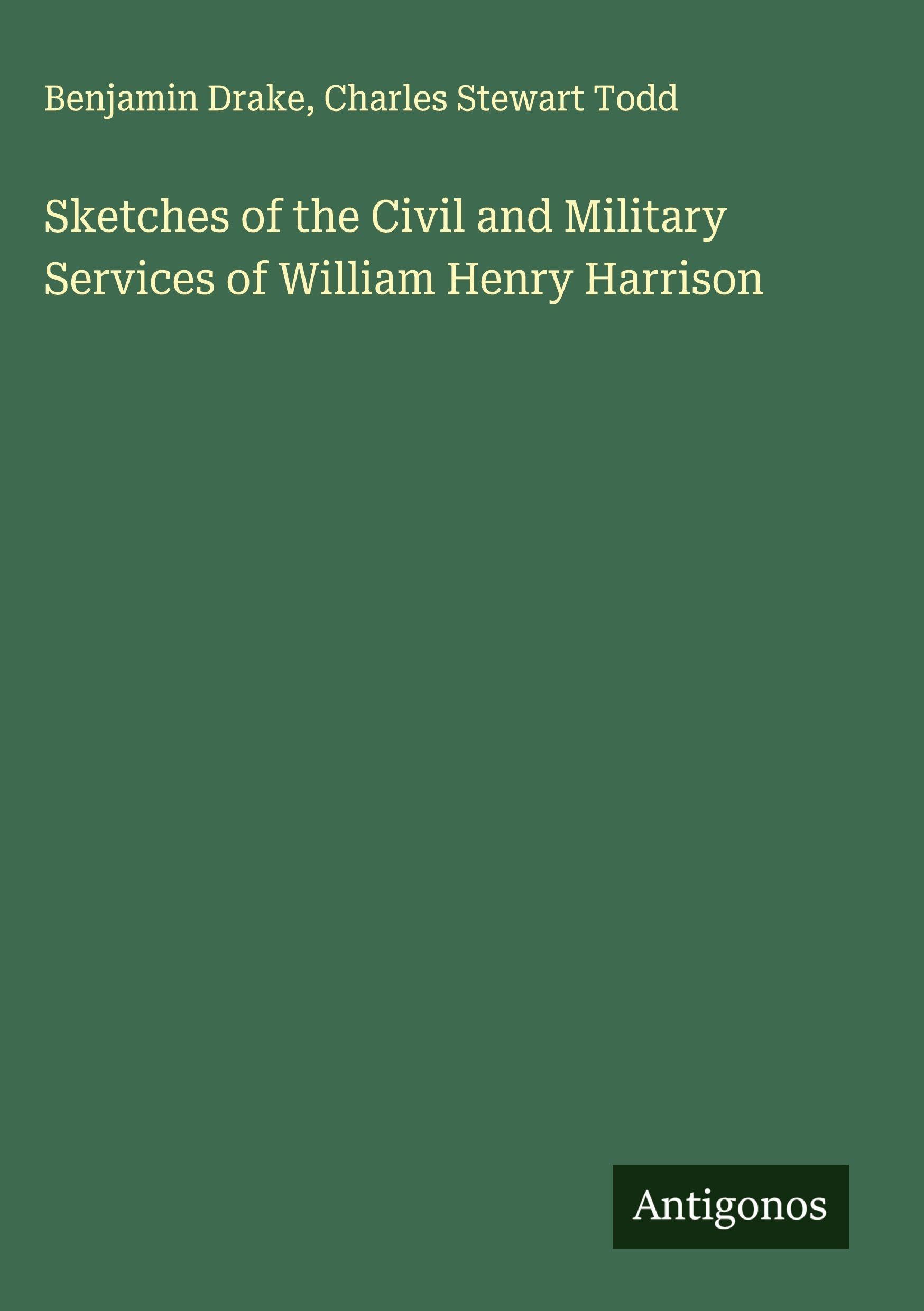 Sketches of the Civil and Military Services of William Henry Harrison Classics