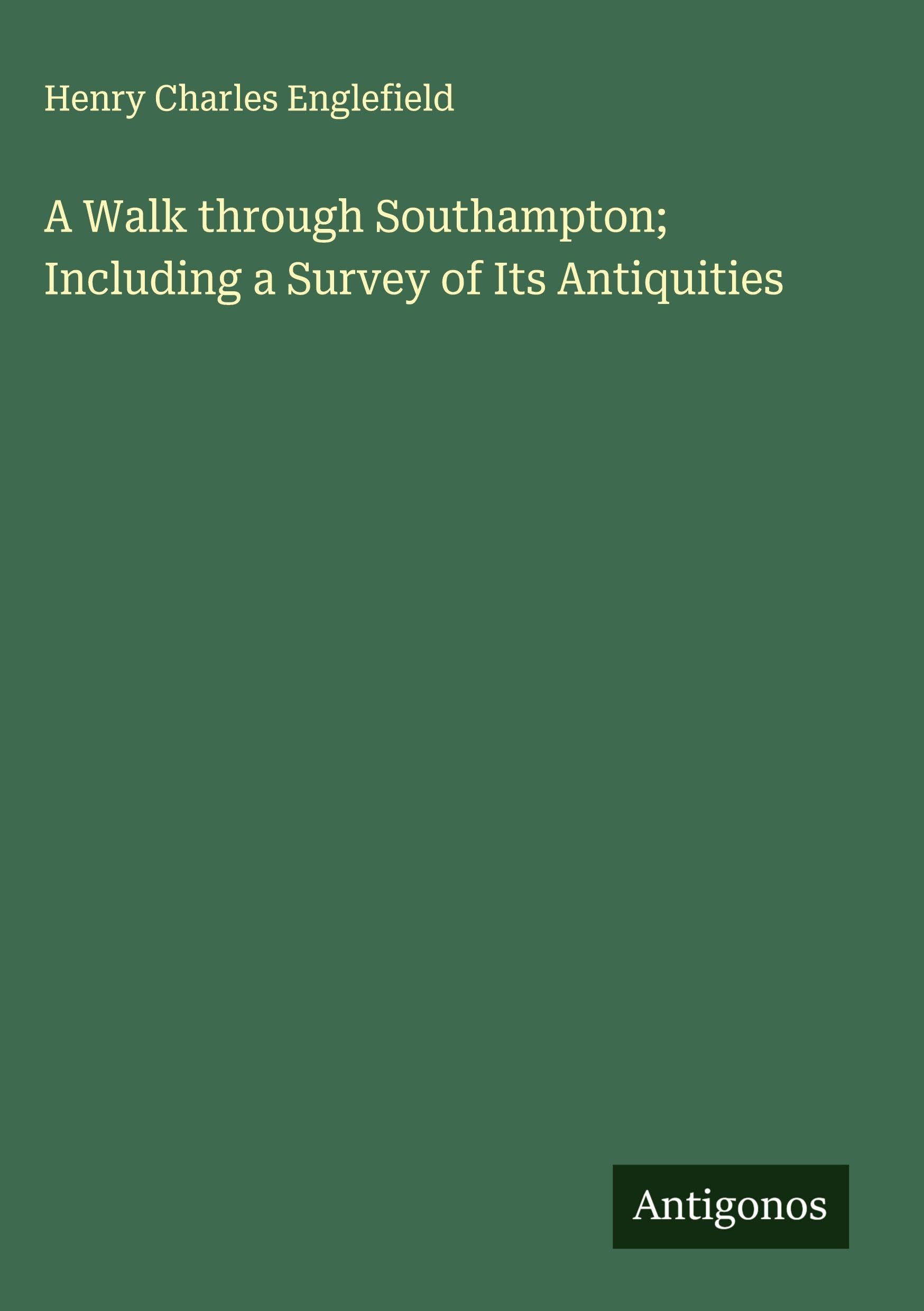 A Walk through Southampton; Including a Survey of Its Antiquities Classics