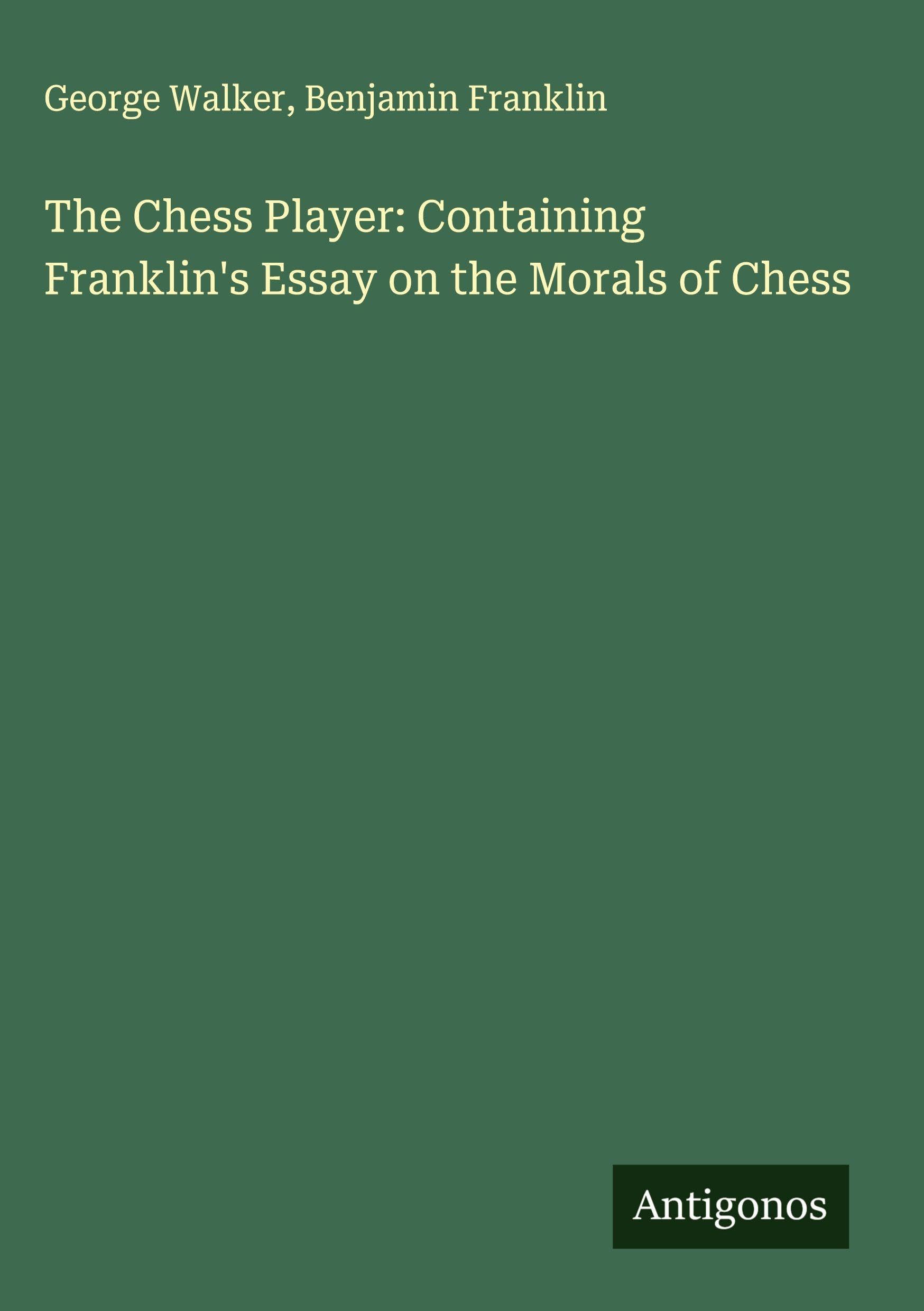 The Chess Player: Containing Franklin's Essay on the Morals of Chess Classics