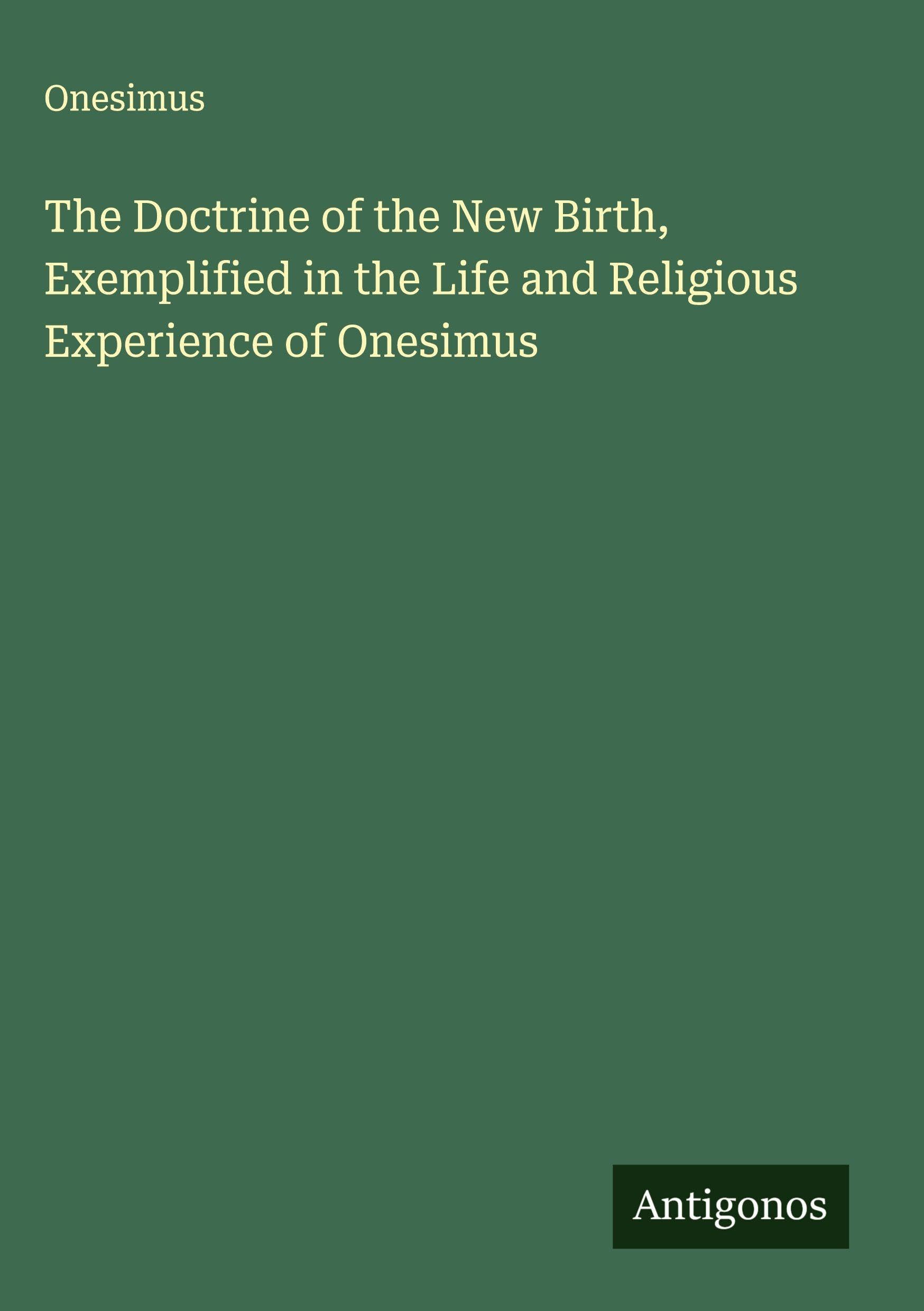 The Doctrine of the New Birth, Exemplified in the Life and Religious Experience of Onesimus Classics