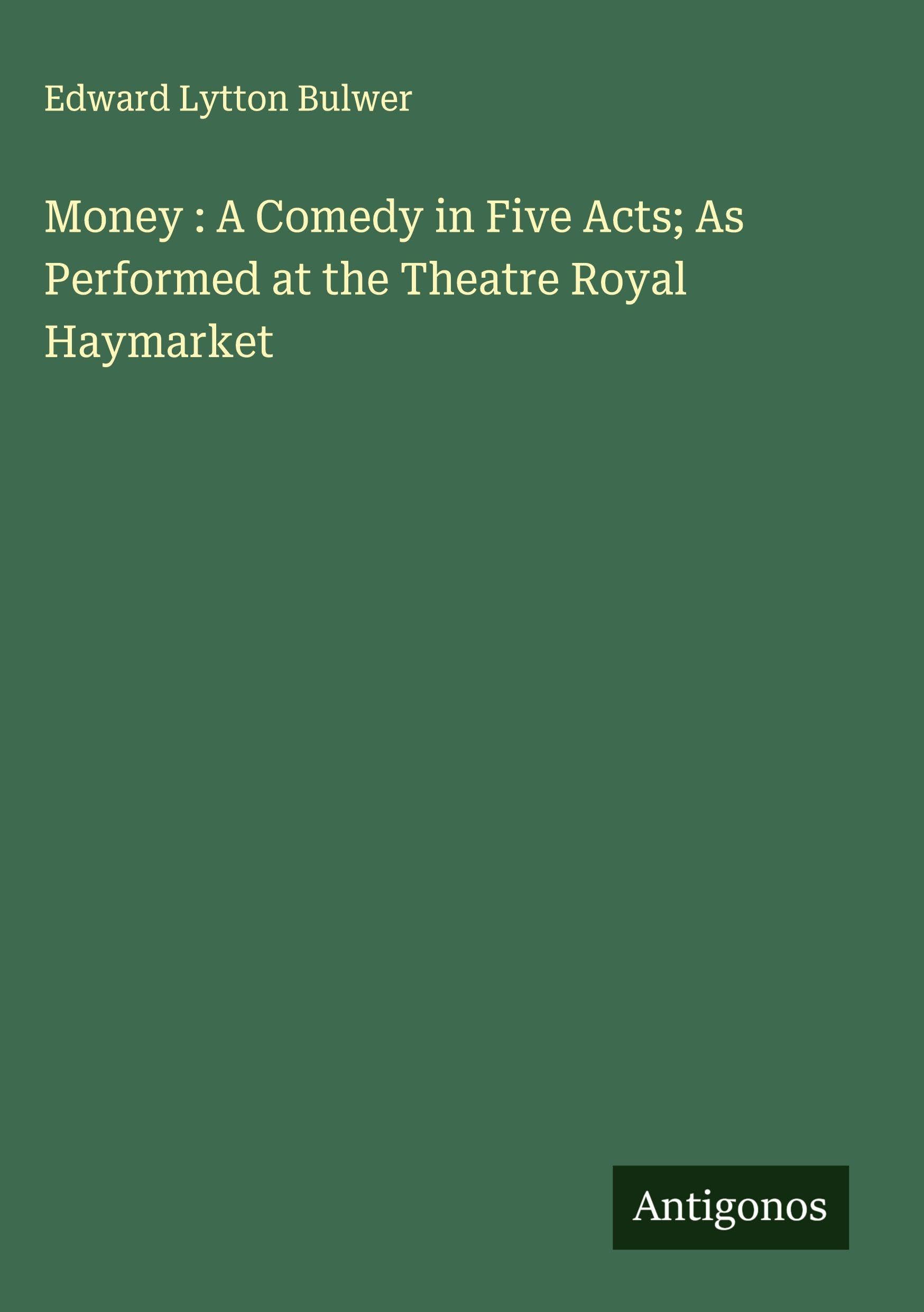 Money : A Comedy in Five Acts; As Performed at the Theatre Royal Haymarket Classics