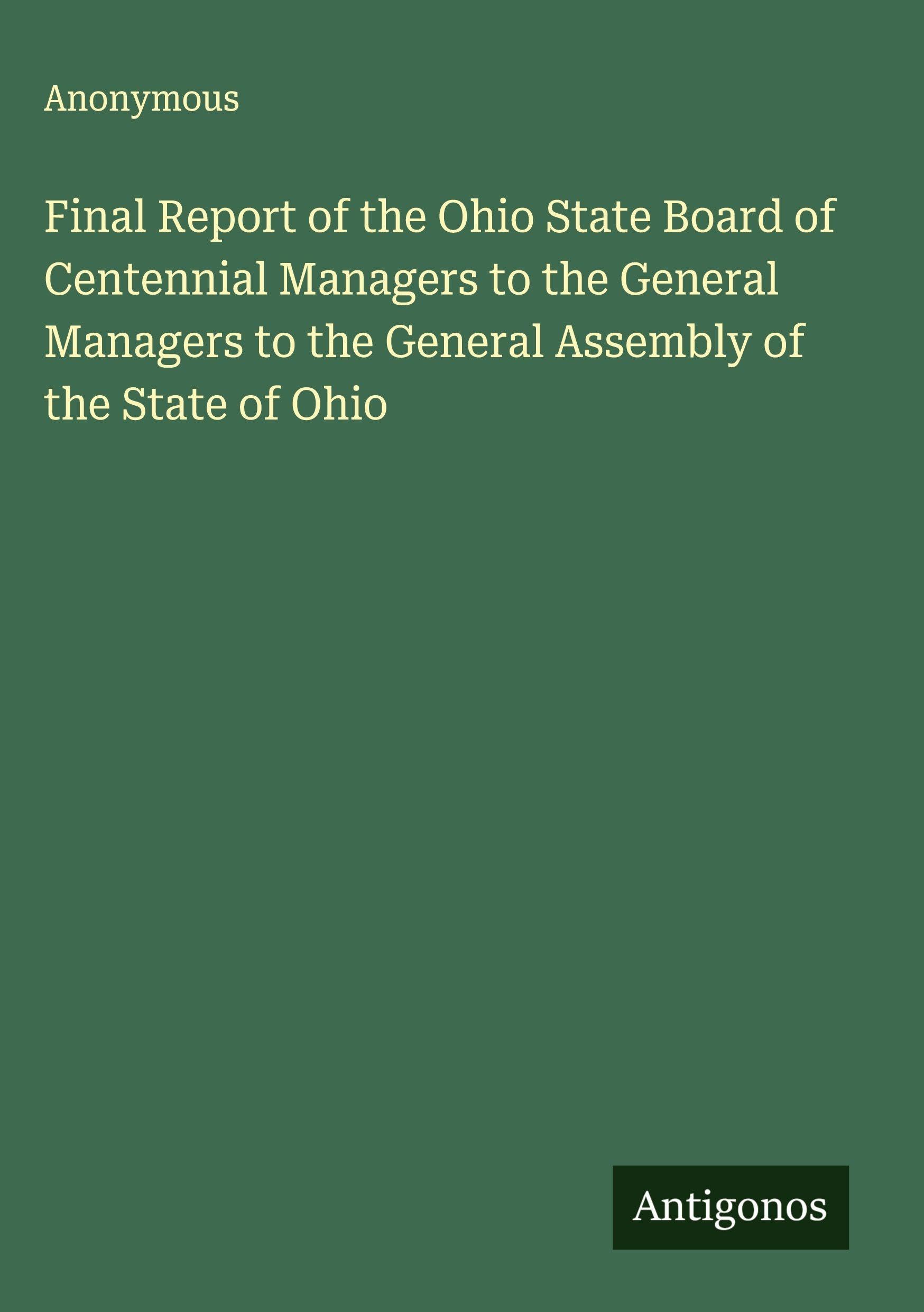 Final Report of the Ohio State Board of Centennial Managers to the General Managers to the General Assembly of the State of Ohio Classics