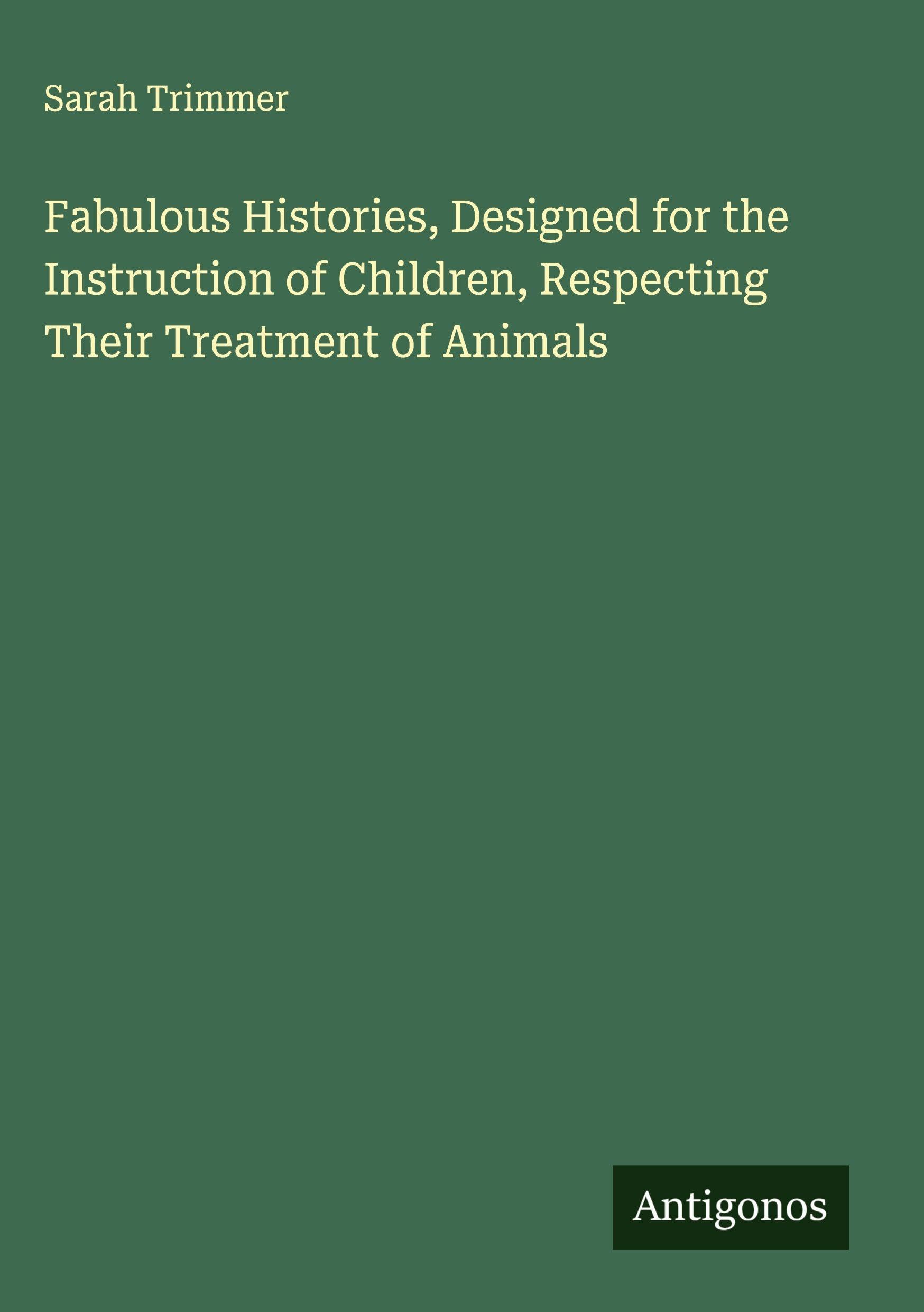 Fabulous Histories, Designed for the Instruction of Children, Respecting Their Treatment of Animals Classics