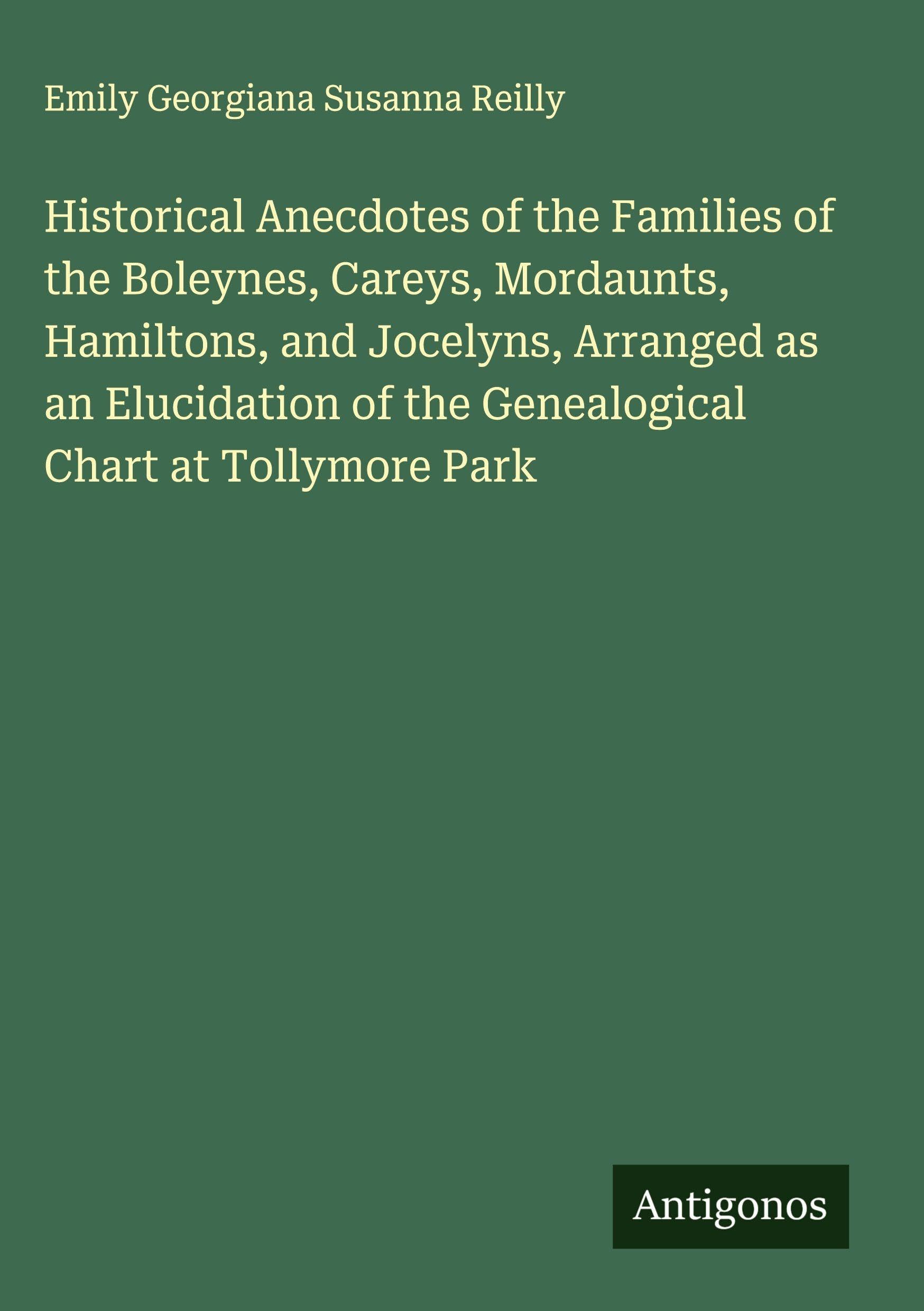 Historical Anecdotes of the Families of the Boleynes, Careys, Mordaunts, Hamiltons, and Jocelyns, Arranged as an Elucidation of the Genealogical Chart at Tollymore Park Classics