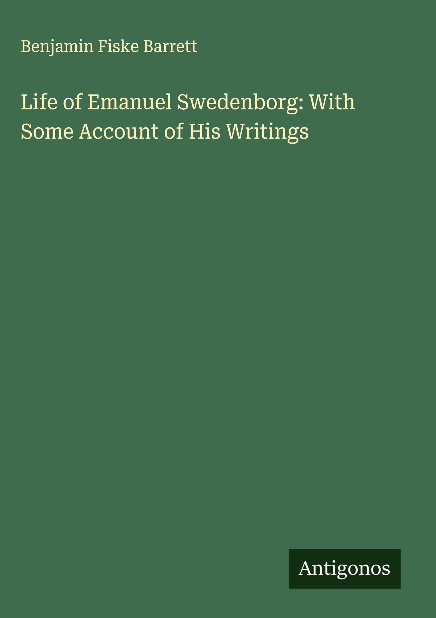 Life of Emanuel Swedenborg: With Some Account of His Writings Classics