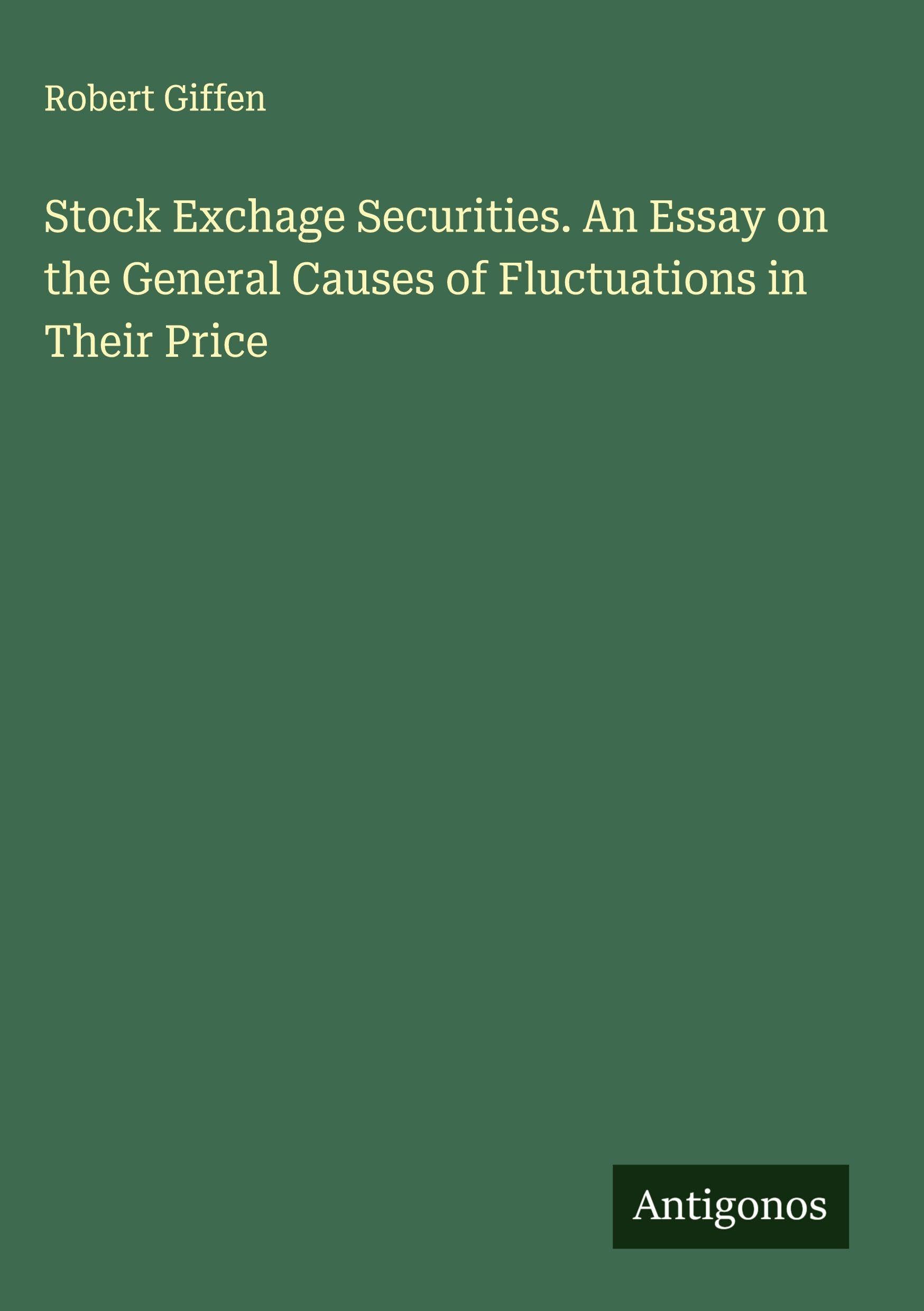 Stock Exchage Securities. An Essay on the General Causes of Fluctuations in Their Price Classics