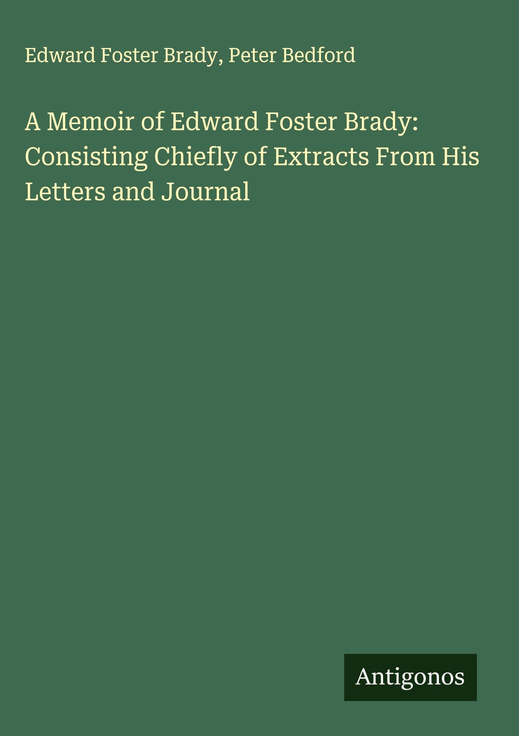 A Memoir of Edward Foster Brady: Consisting Chiefly of Extracts From His Letters and Journal Classics