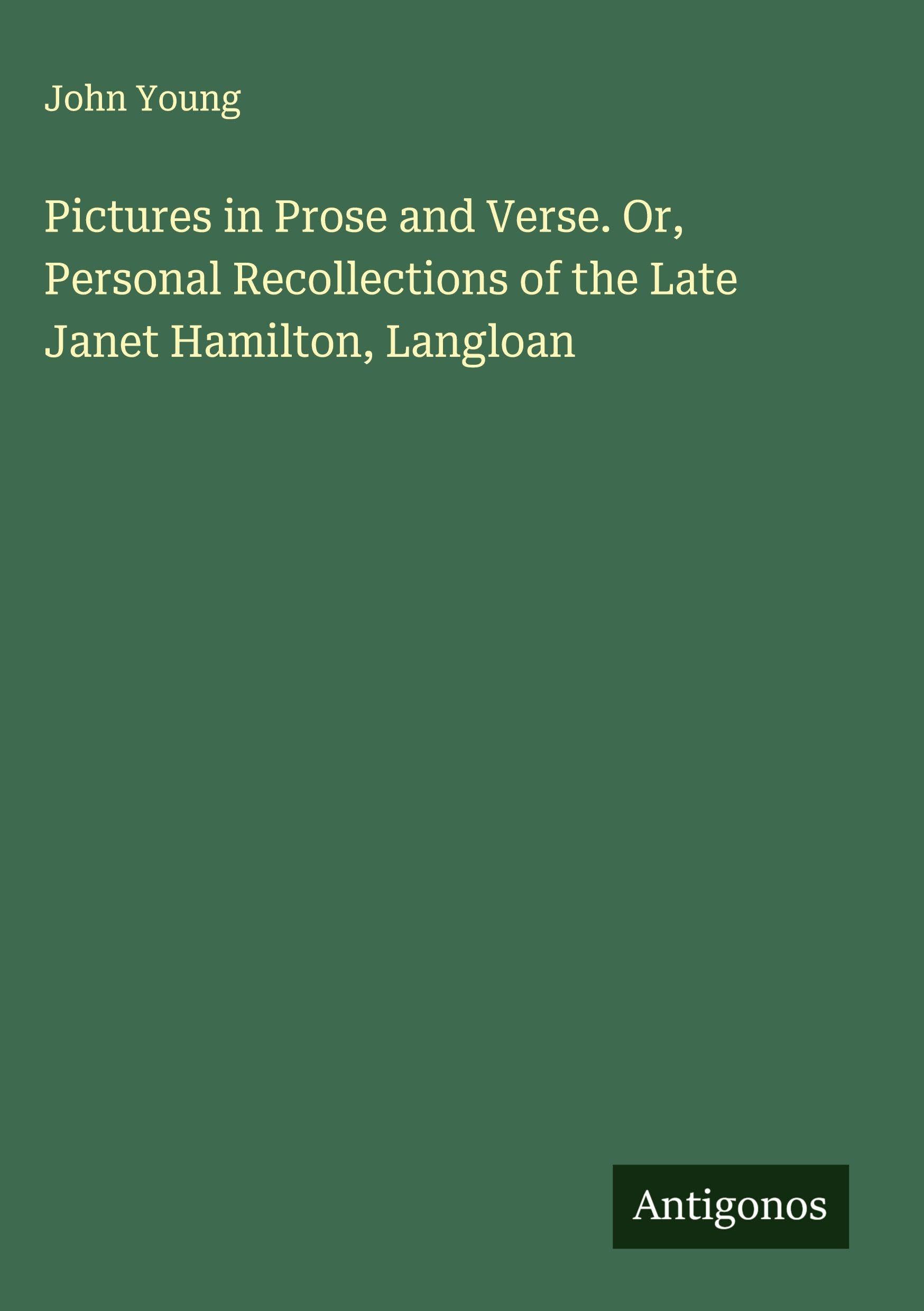 Pictures in Prose and Verse. Or, Personal Recollections of the Late Janet Hamilton, Langloan Classics