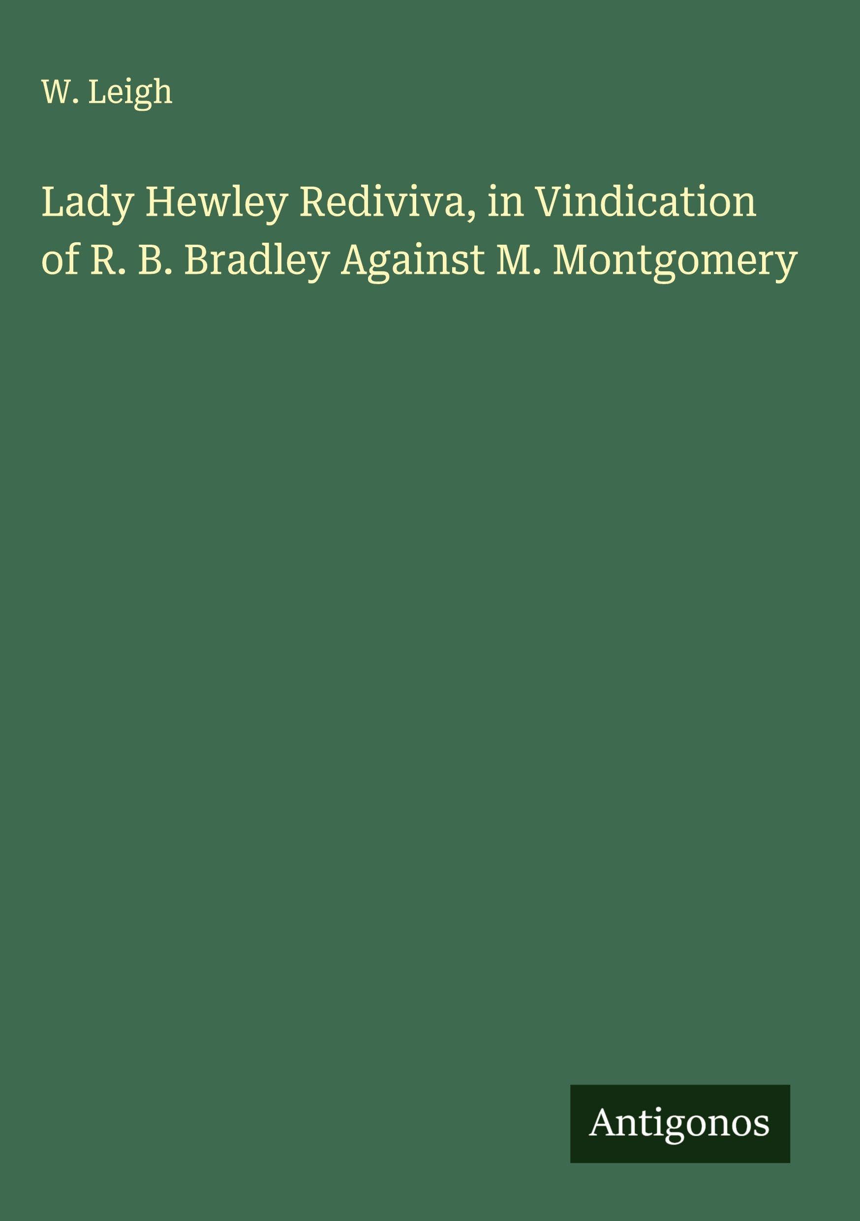 Lady Hewley Rediviva, in Vindication of R. B. Bradley Against M. Montgomery Classics