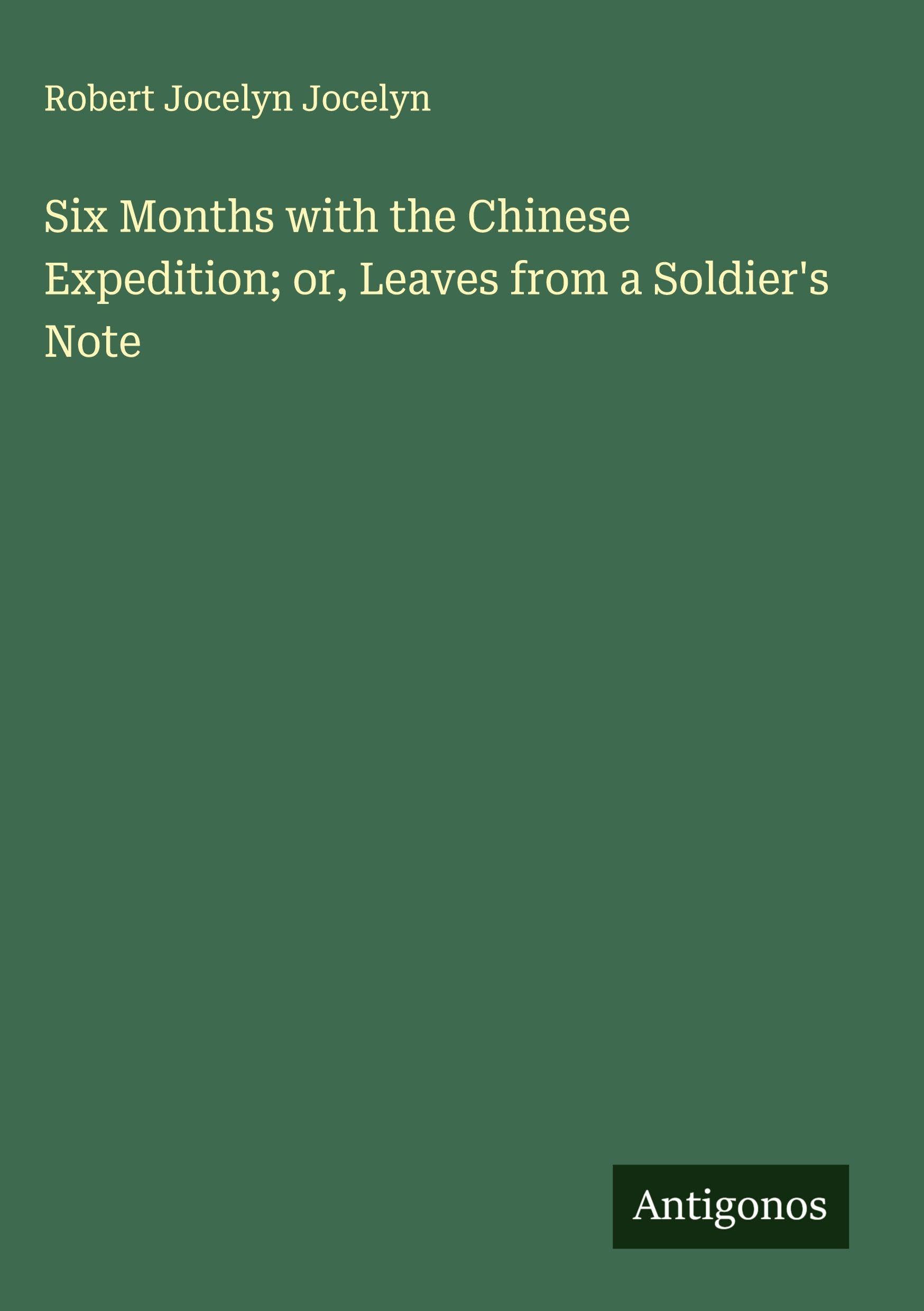 Six Months with the Chinese Expedition; or, Leaves from a Soldier's Note Classics