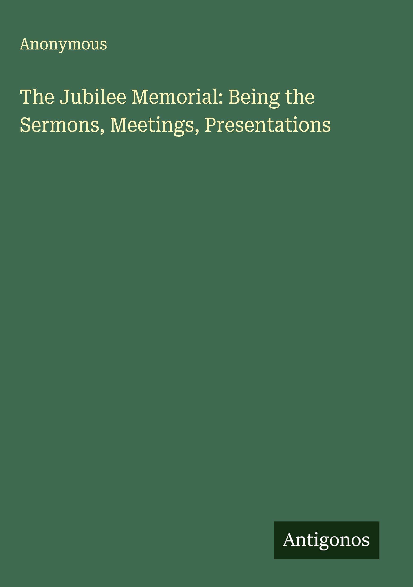 The Jubilee Memorial: Being the Sermons, Meetings, Presentations Classics