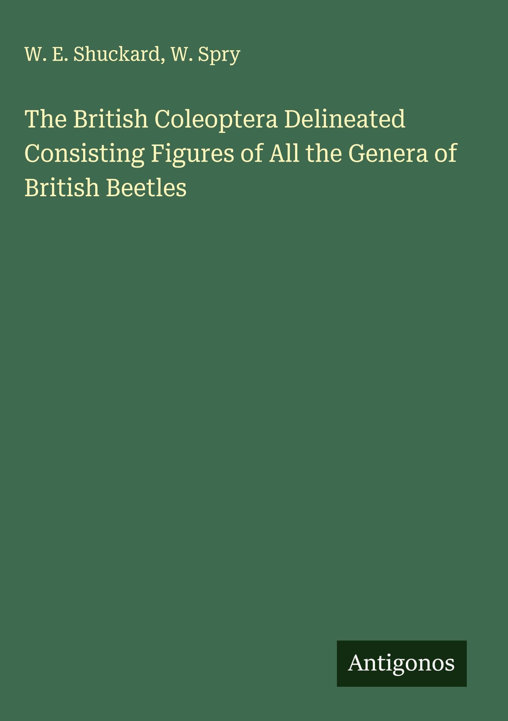 The British Coleoptera Delineated Consisting Figures of All the Genera of British Beetles Classics