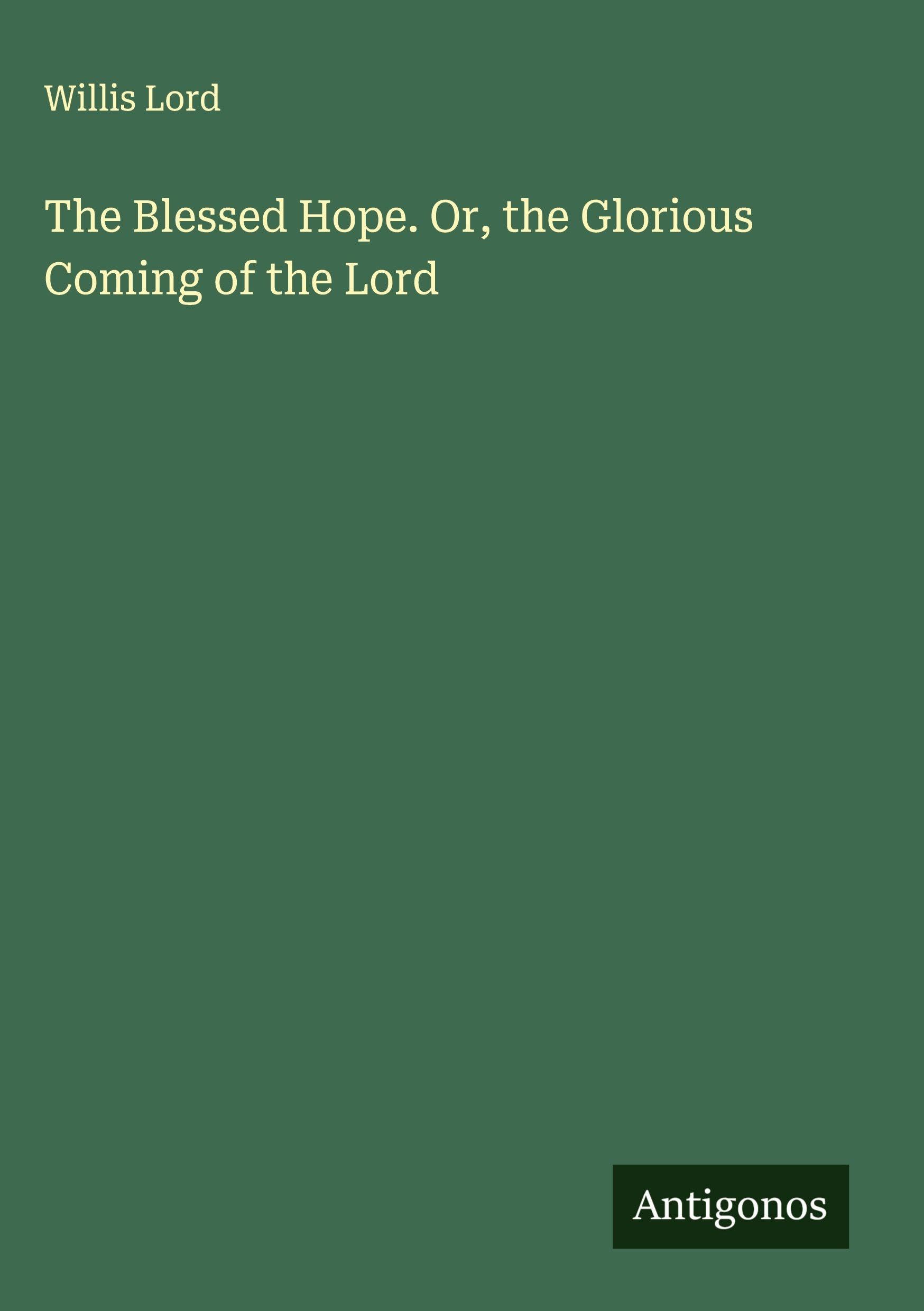 The Blessed Hope. Or, the Glorious Coming of the Lord Classics