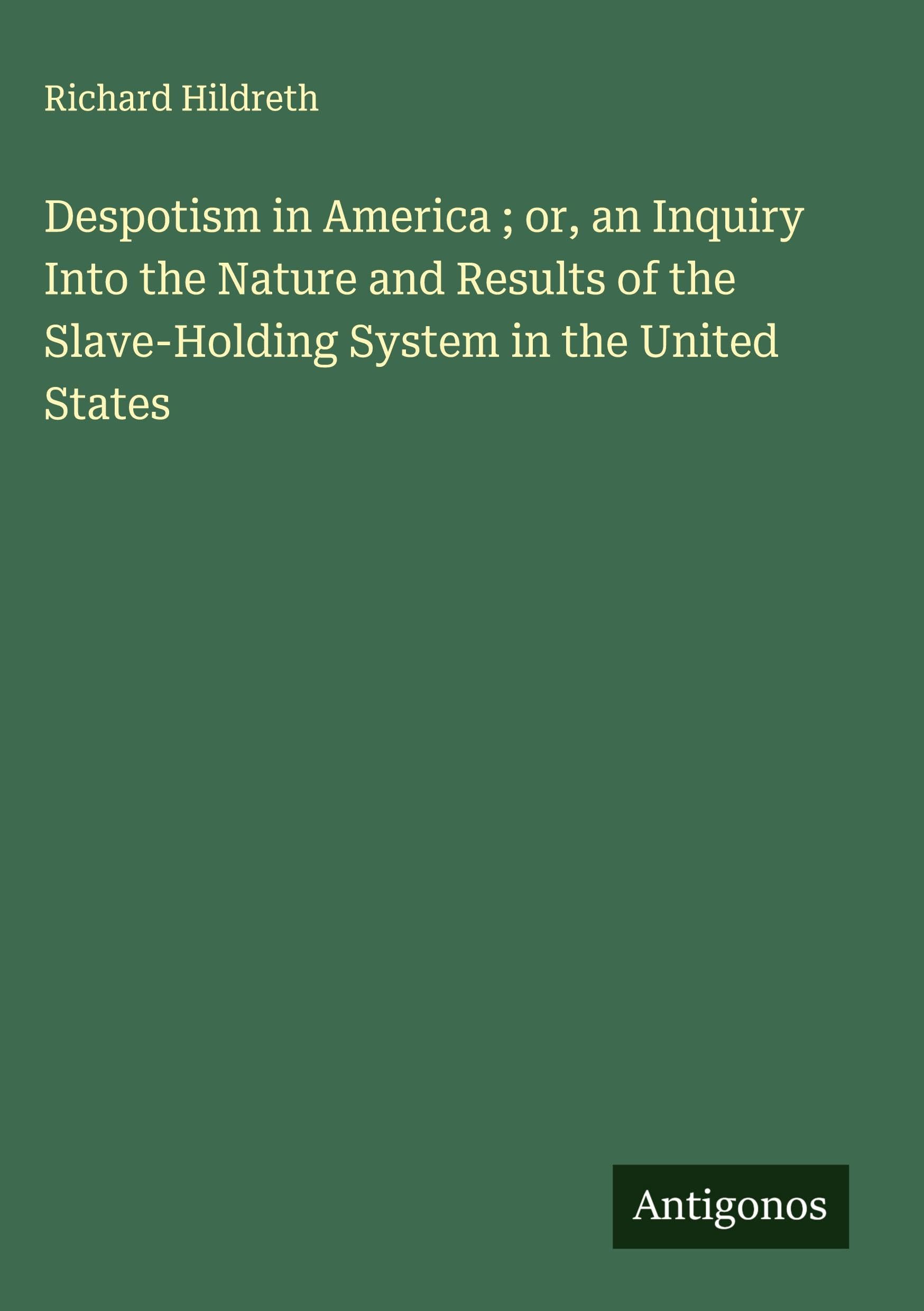 Despotism in America ; or, an Inquiry Into the Nature and Results of the Slave-Holding System in the United States Classics