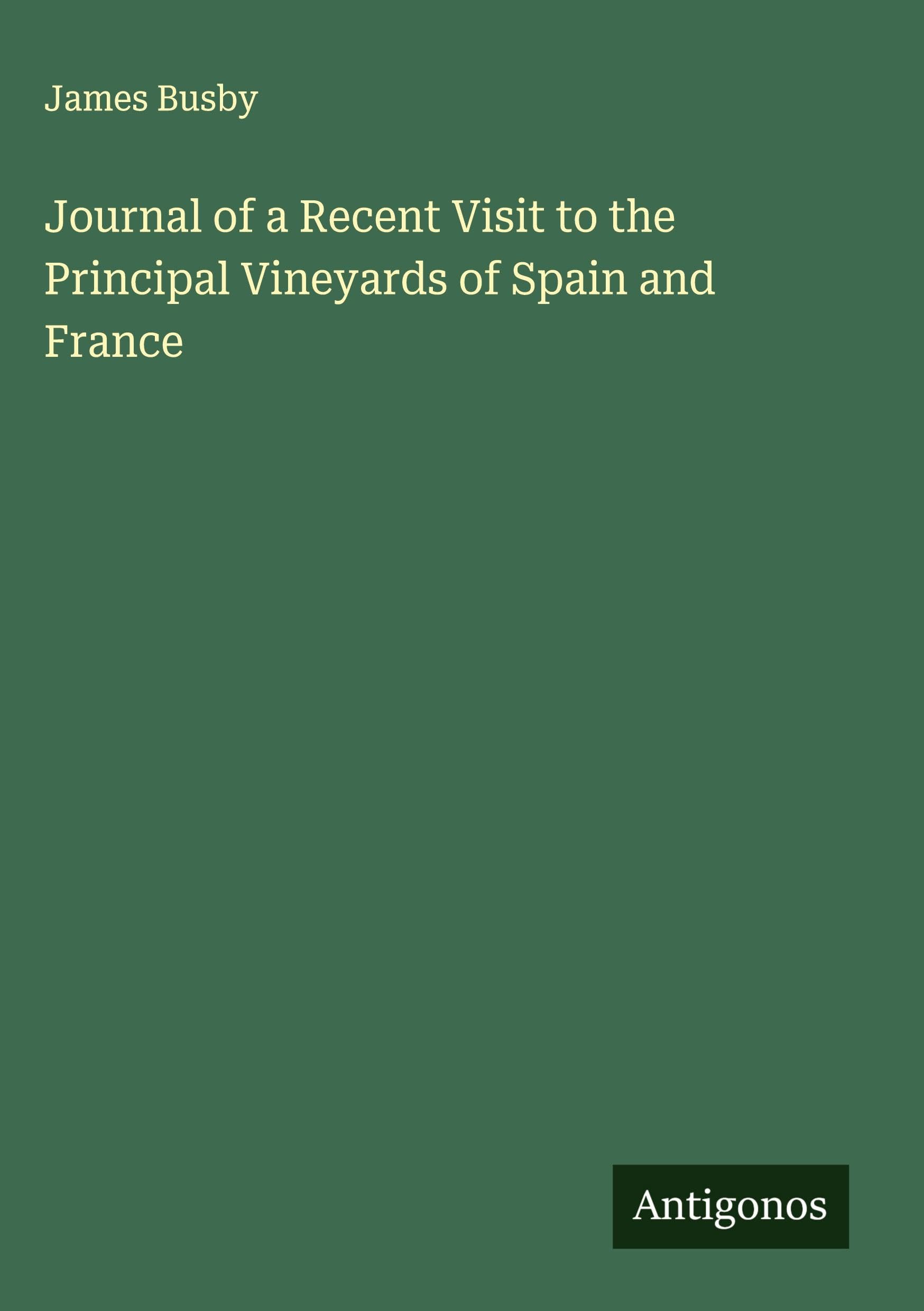Journal of a Recent Visit to the Principal Vineyards of Spain and France Classics