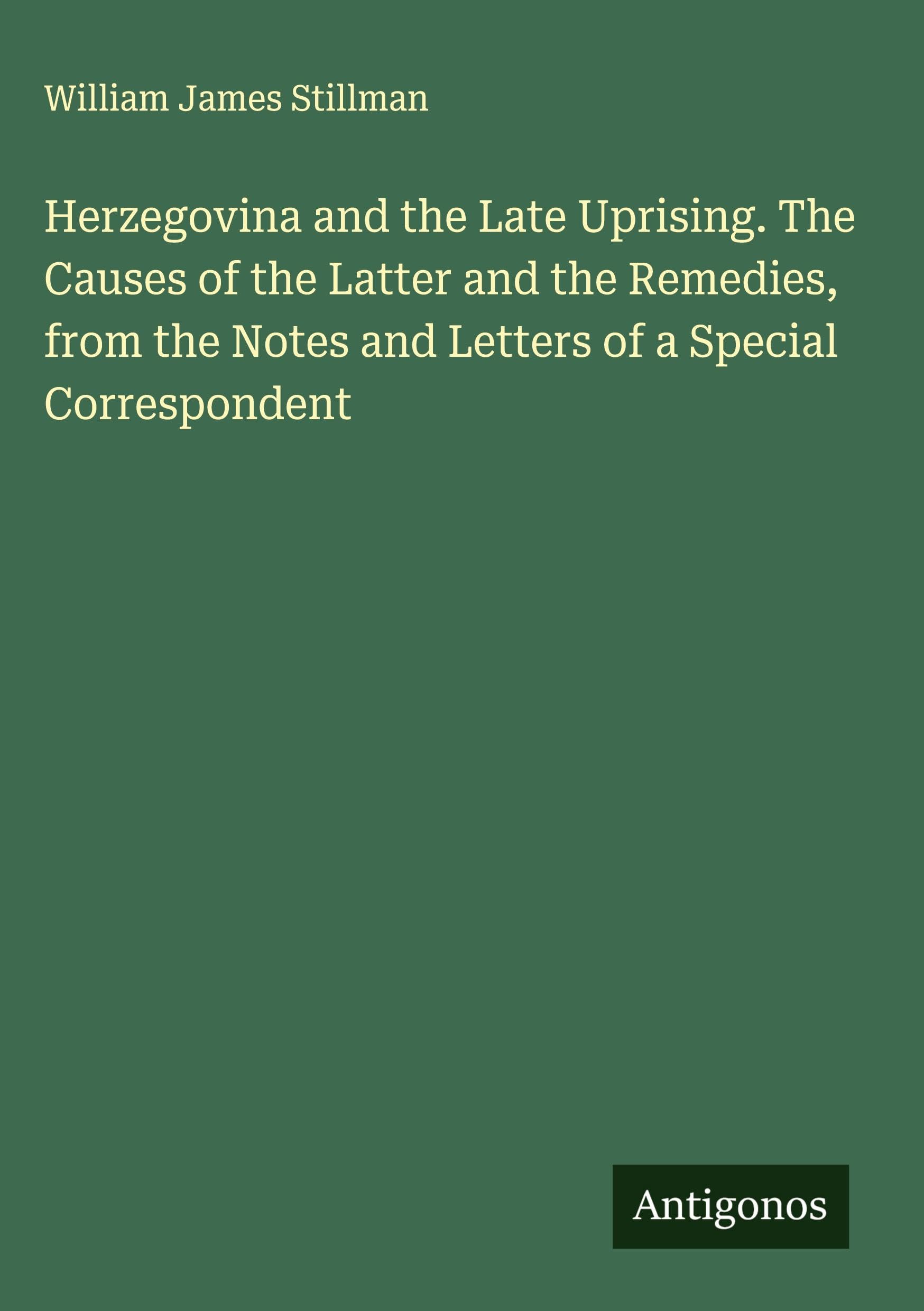 Herzegovina and the Late Uprising. The Causes of the Latter and the Remedies, from the Notes and Letters of a Special Correspondent Classics