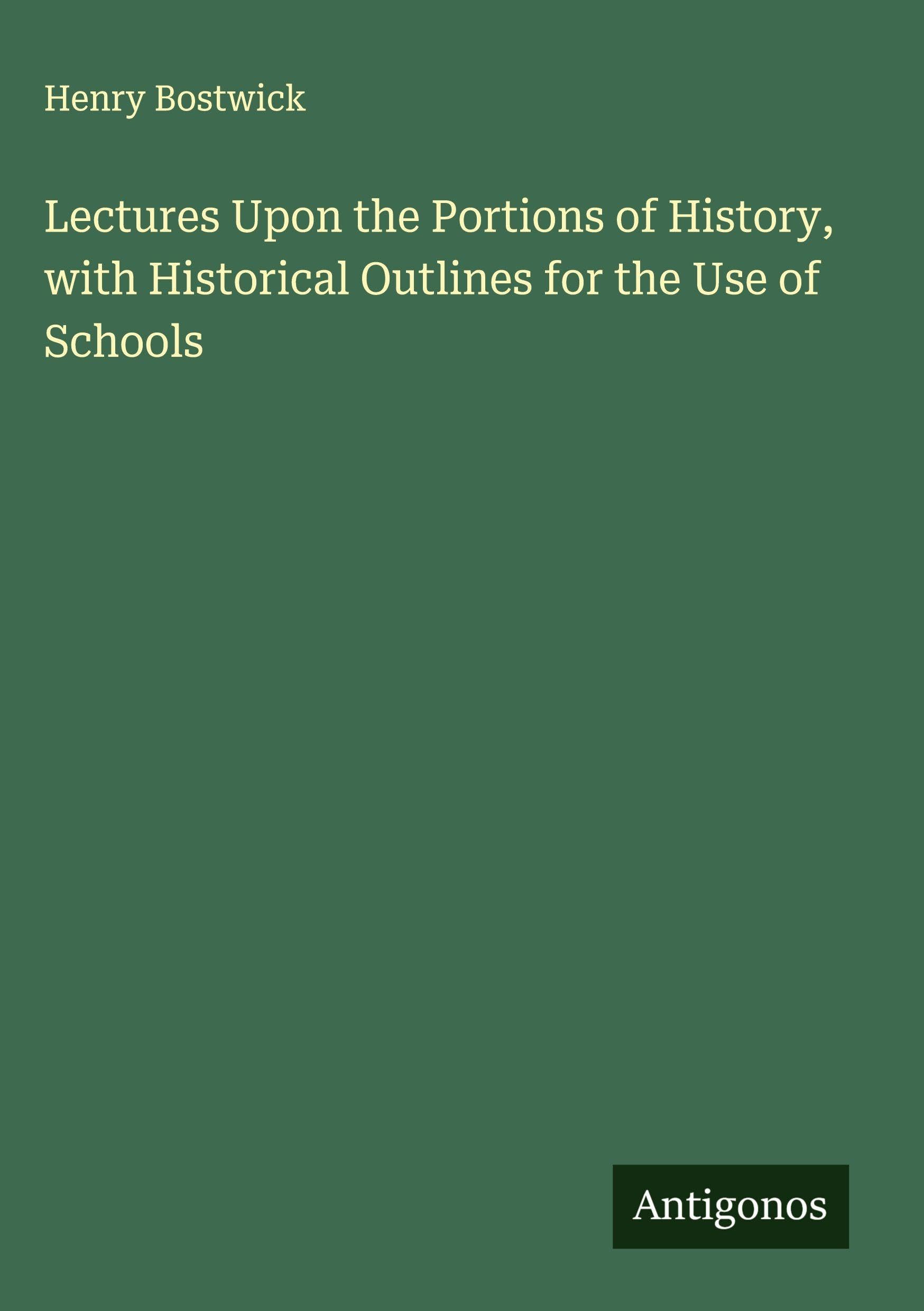 Lectures Upon the Portions of History, with Historical Outlines for the Use of Schools Classics