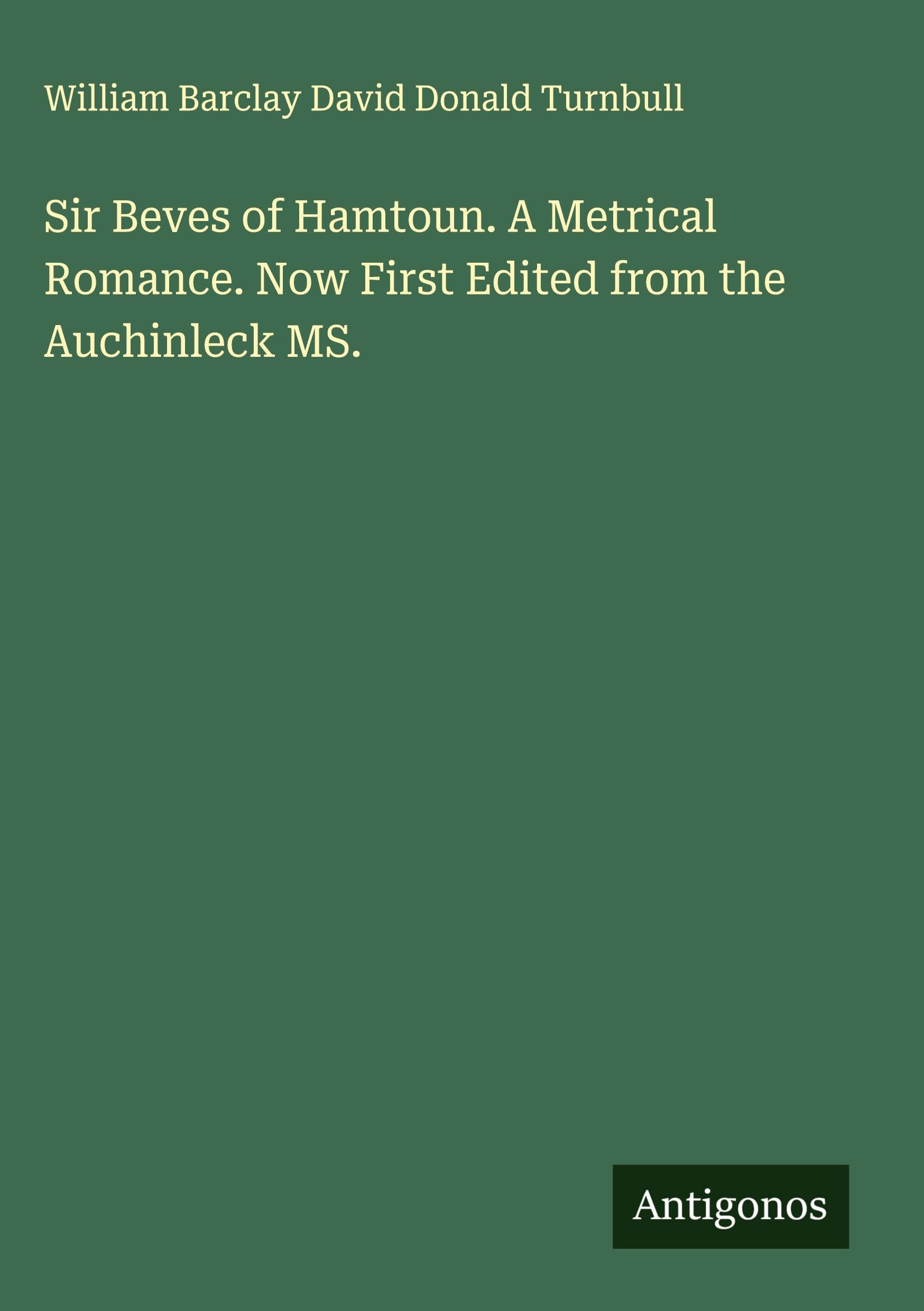 Sir Beves of Hamtoun. A Metrical Romance. Now First Edited from the Auchinleck MS. Classics