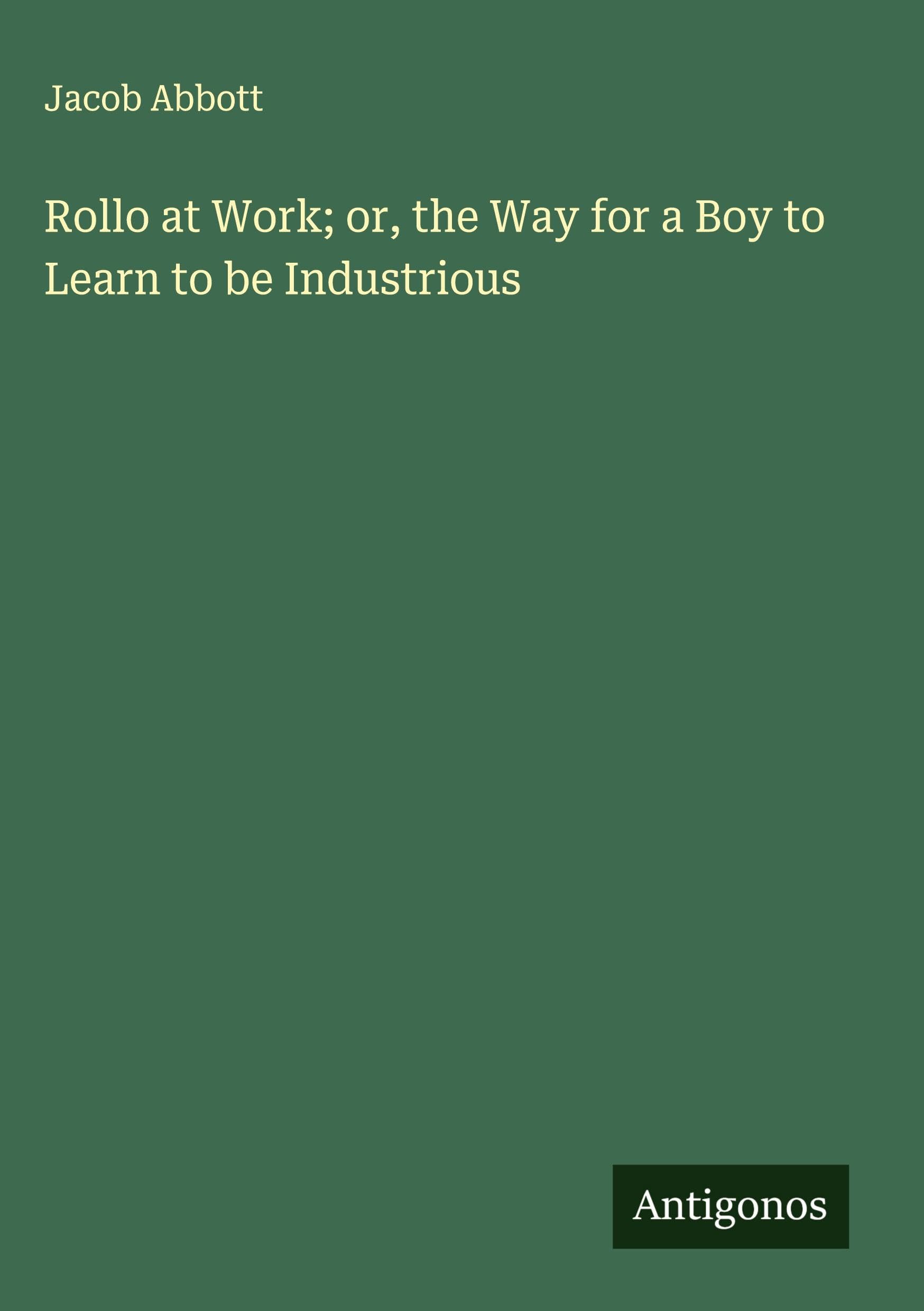 Rollo at Work; or, the Way for a Boy to Learn to be Industrious Classics