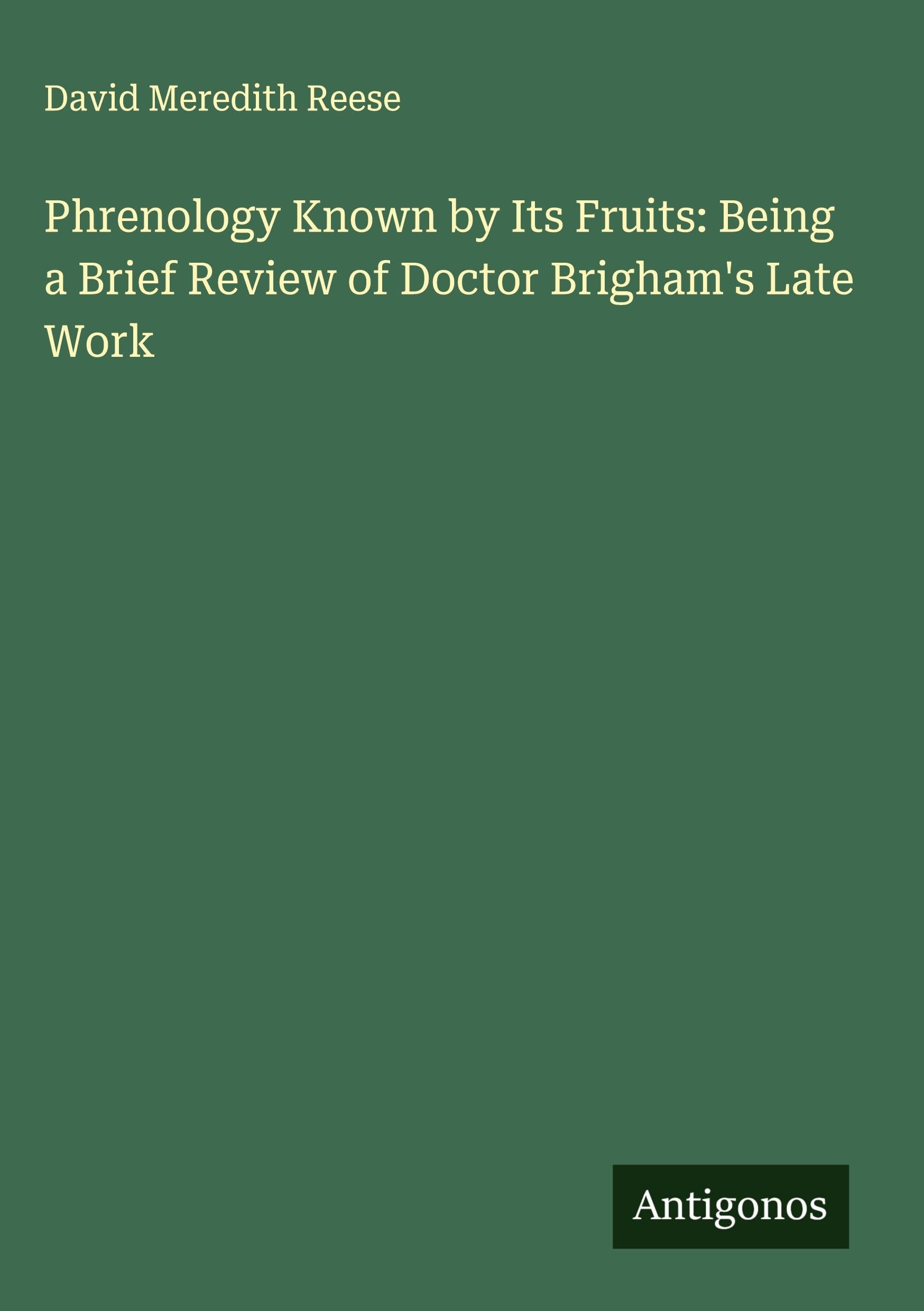 Phrenology Known by Its Fruits: Being a Brief Review of Doctor Brigham's Late Work Classics