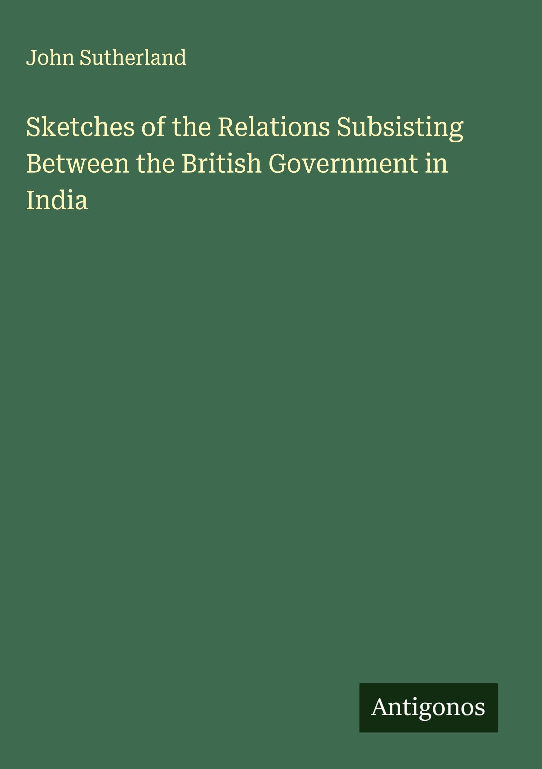 Sketches of the Relations Subsisting Between the British Government in India Classics