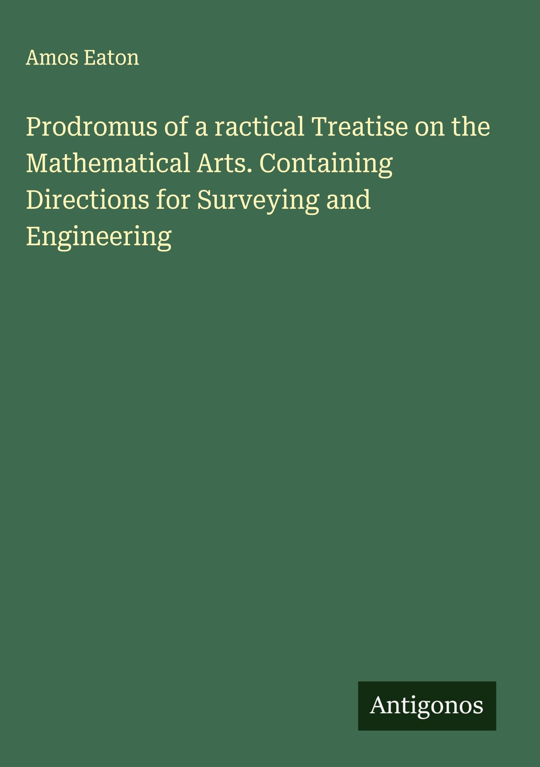 Prodromus of a ractical Treatise on the Mathematical Arts. Containing Directions for Surveying and Engineering Classics