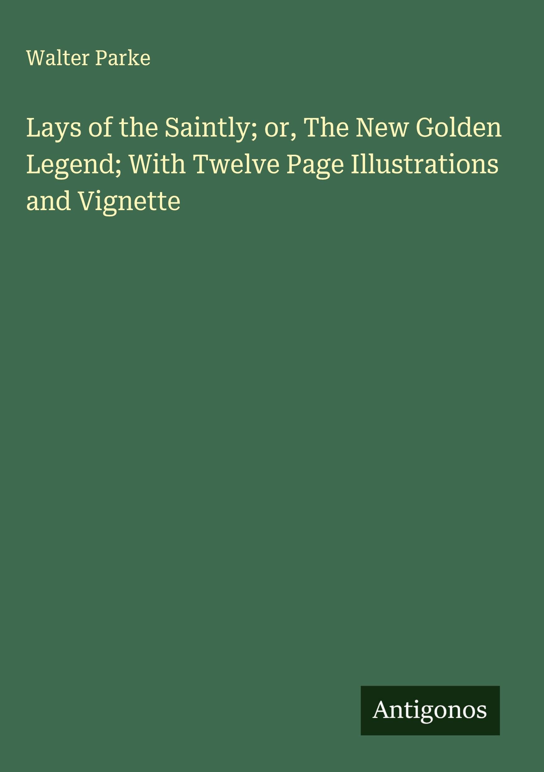 Lays of the Saintly; or, The New Golden Legend; With Twelve Page Illustrations and Vignette Classics