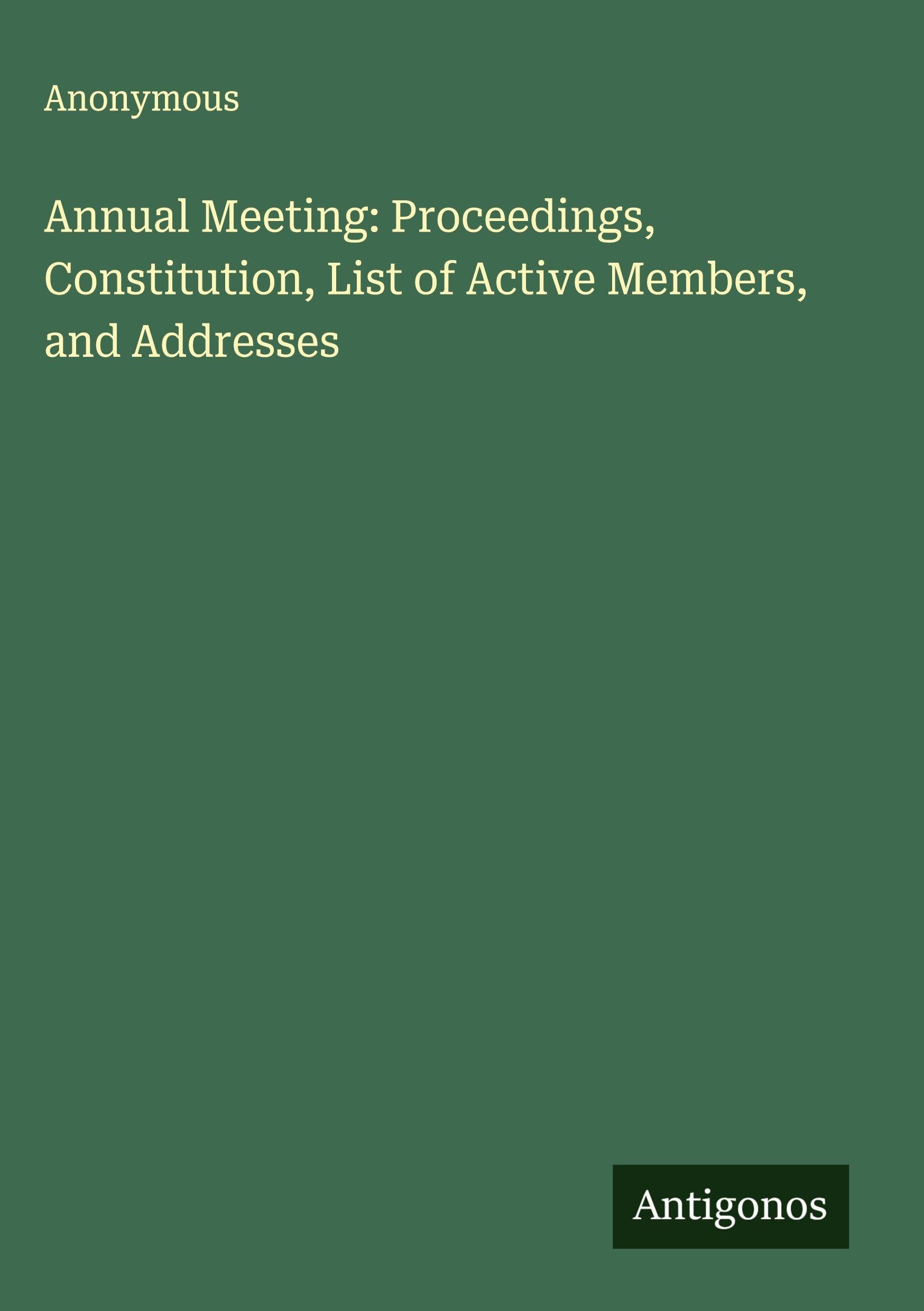 Annual Meeting: Proceedings, Constitution, List of Active Members, and Addresses Classics