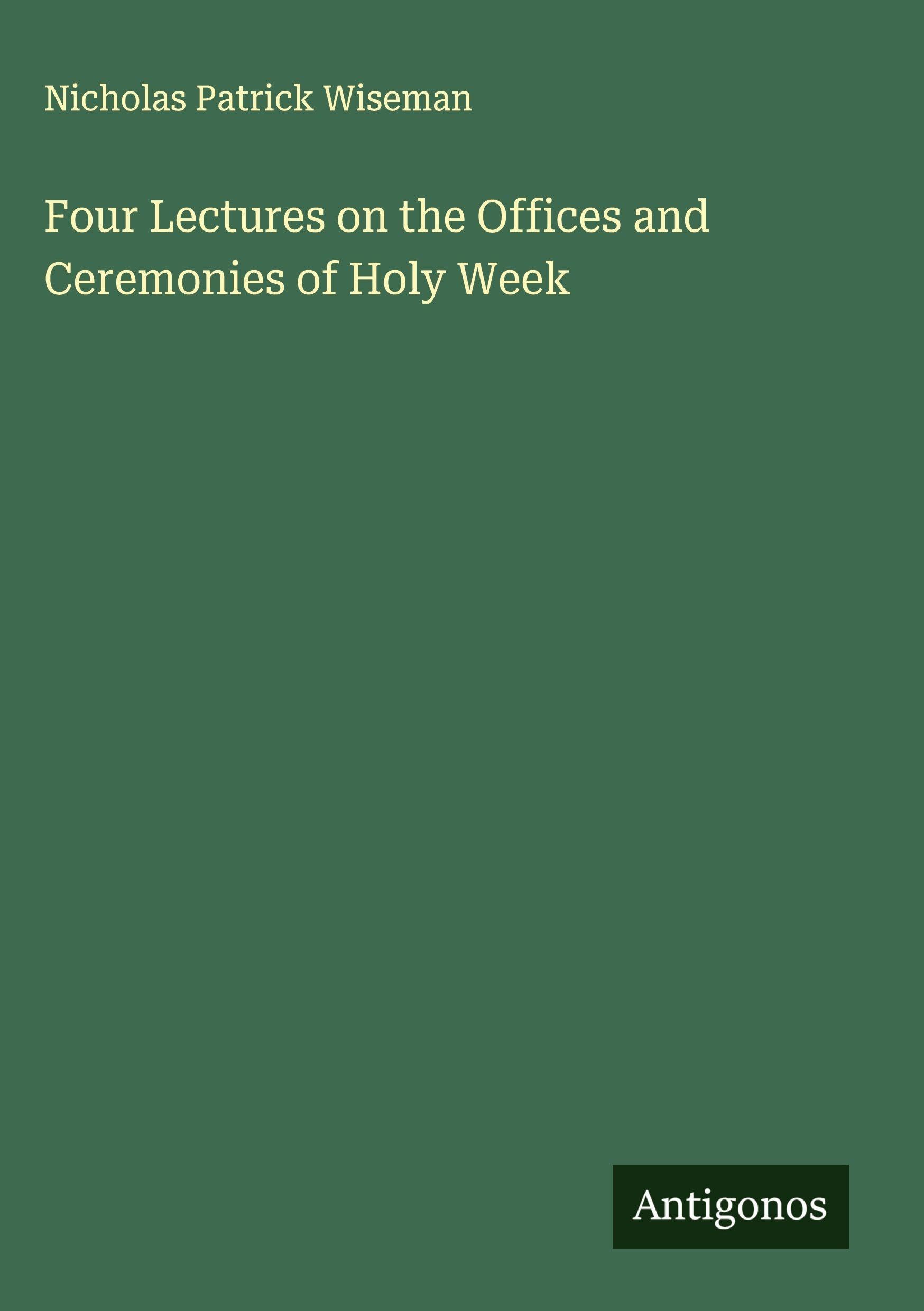 Four Lectures on the Offices and Ceremonies of Holy Week Classics