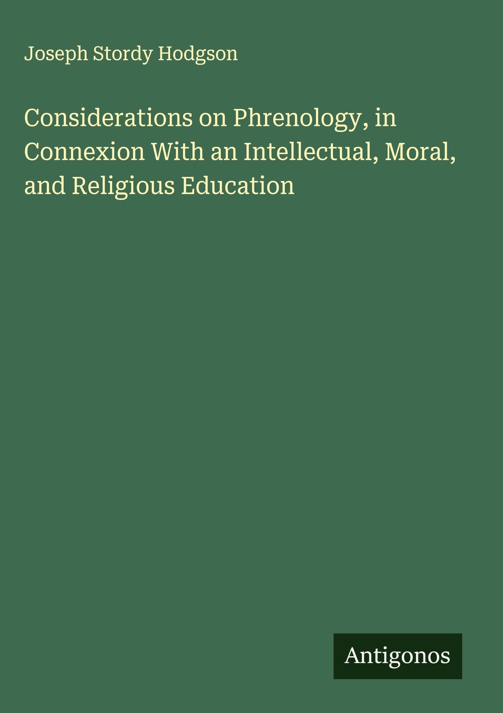 Considerations on Phrenology, in Connexion With an Intellectual, Moral, and Religious Education Classics