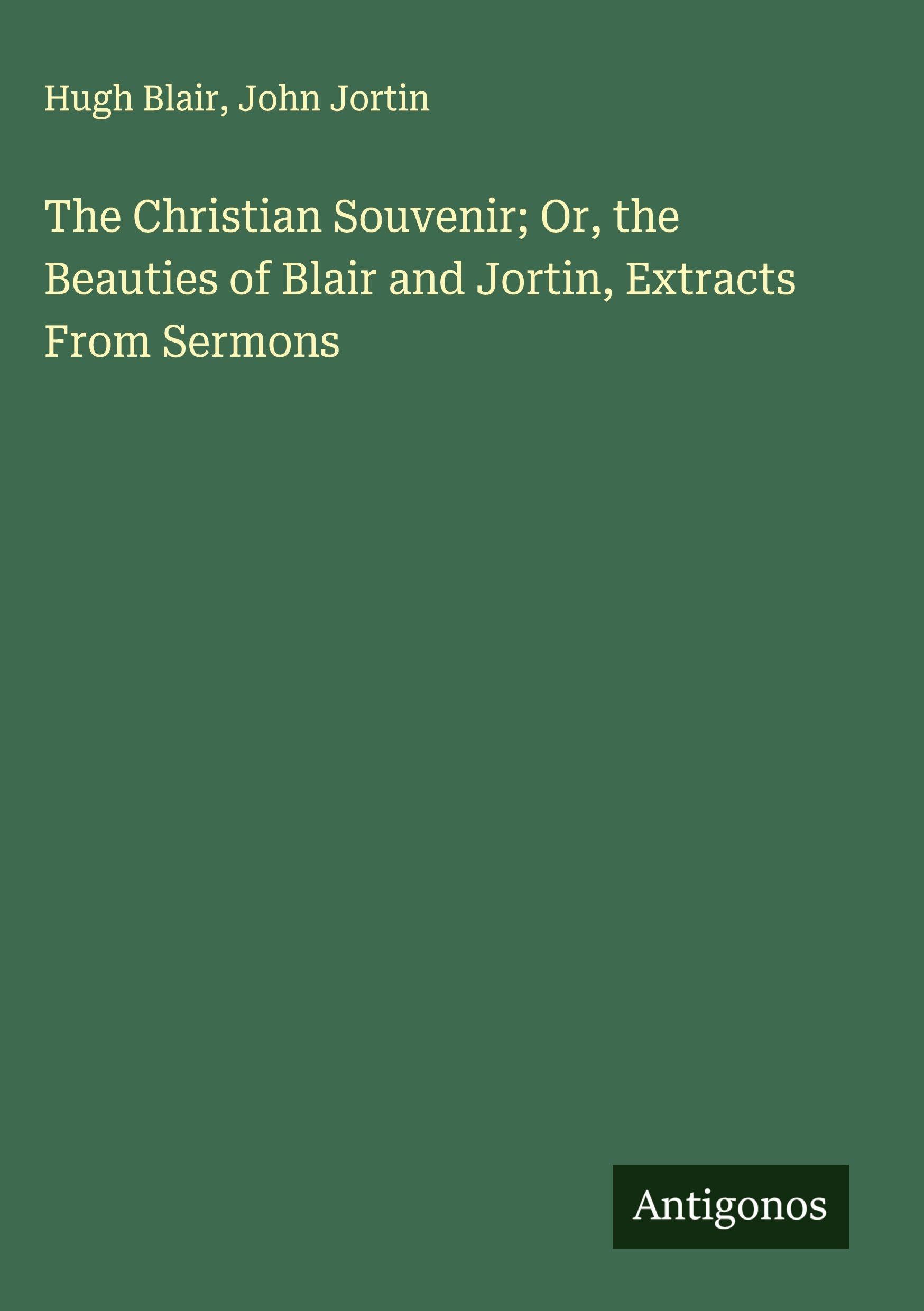 The Christian Souvenir; Or, the Beauties of Blair and Jortin, Extracts From Sermons Classics