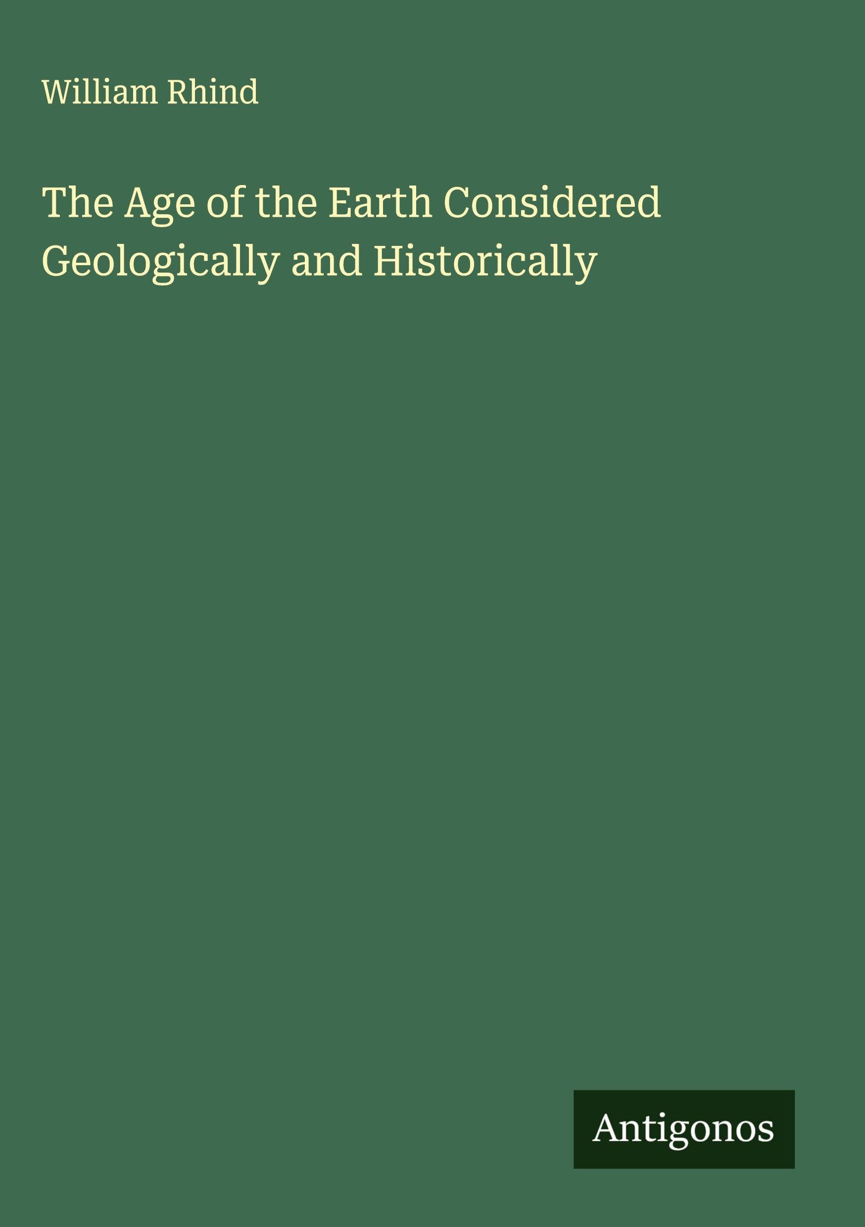 The Age of the Earth Considered Geologically and Historically Classics