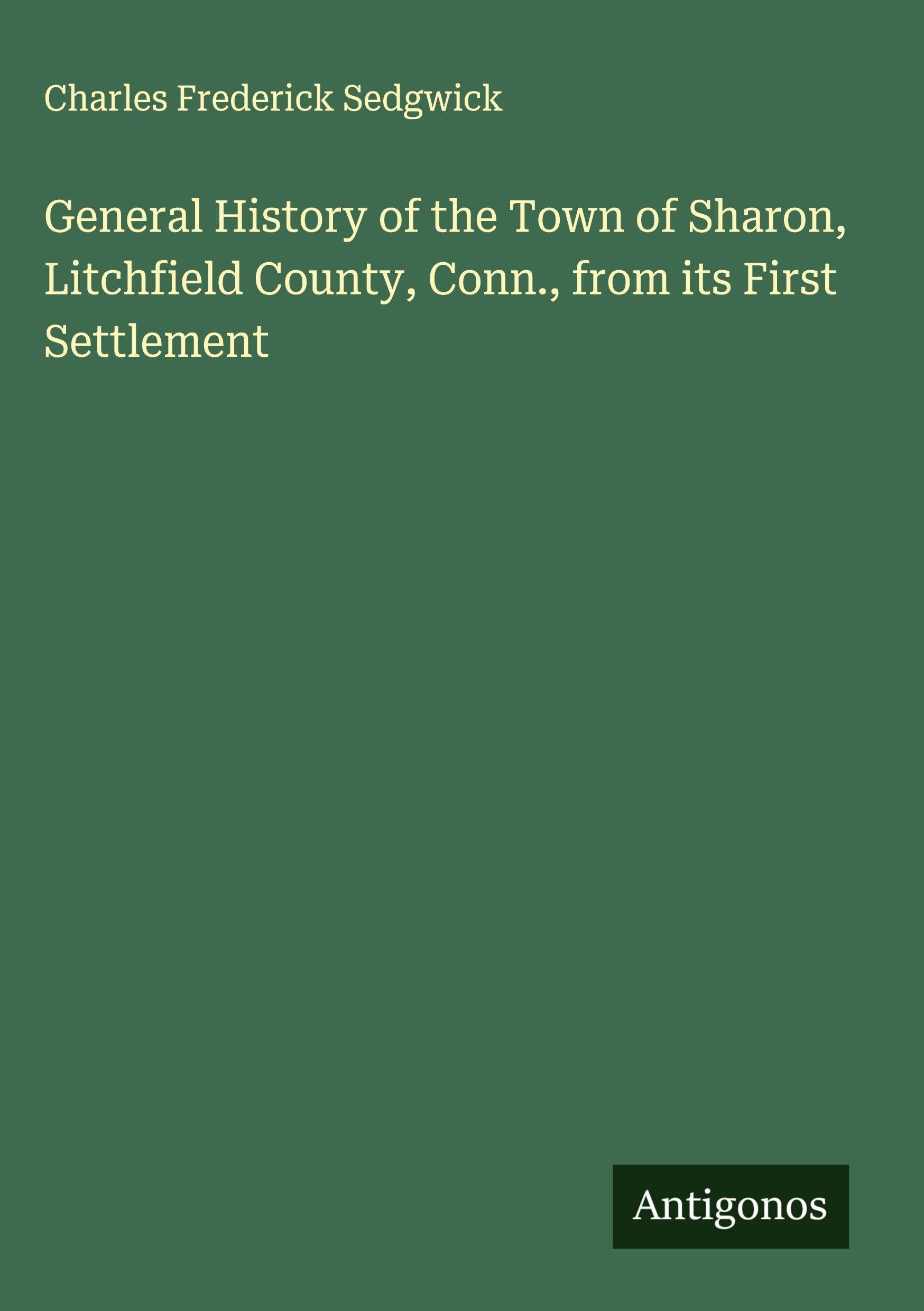 General History of the Town of Sharon, Litchfield County, Conn., from its First Settlement Classics