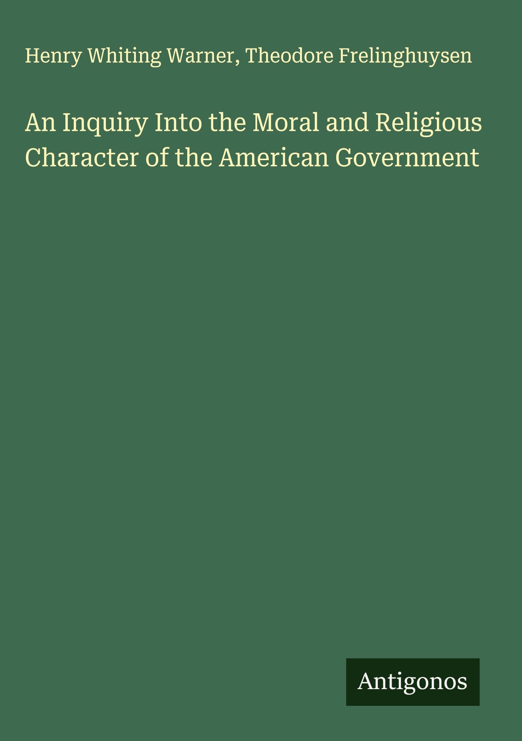 An Inquiry Into the Moral and Religious Character of the American Government Classics