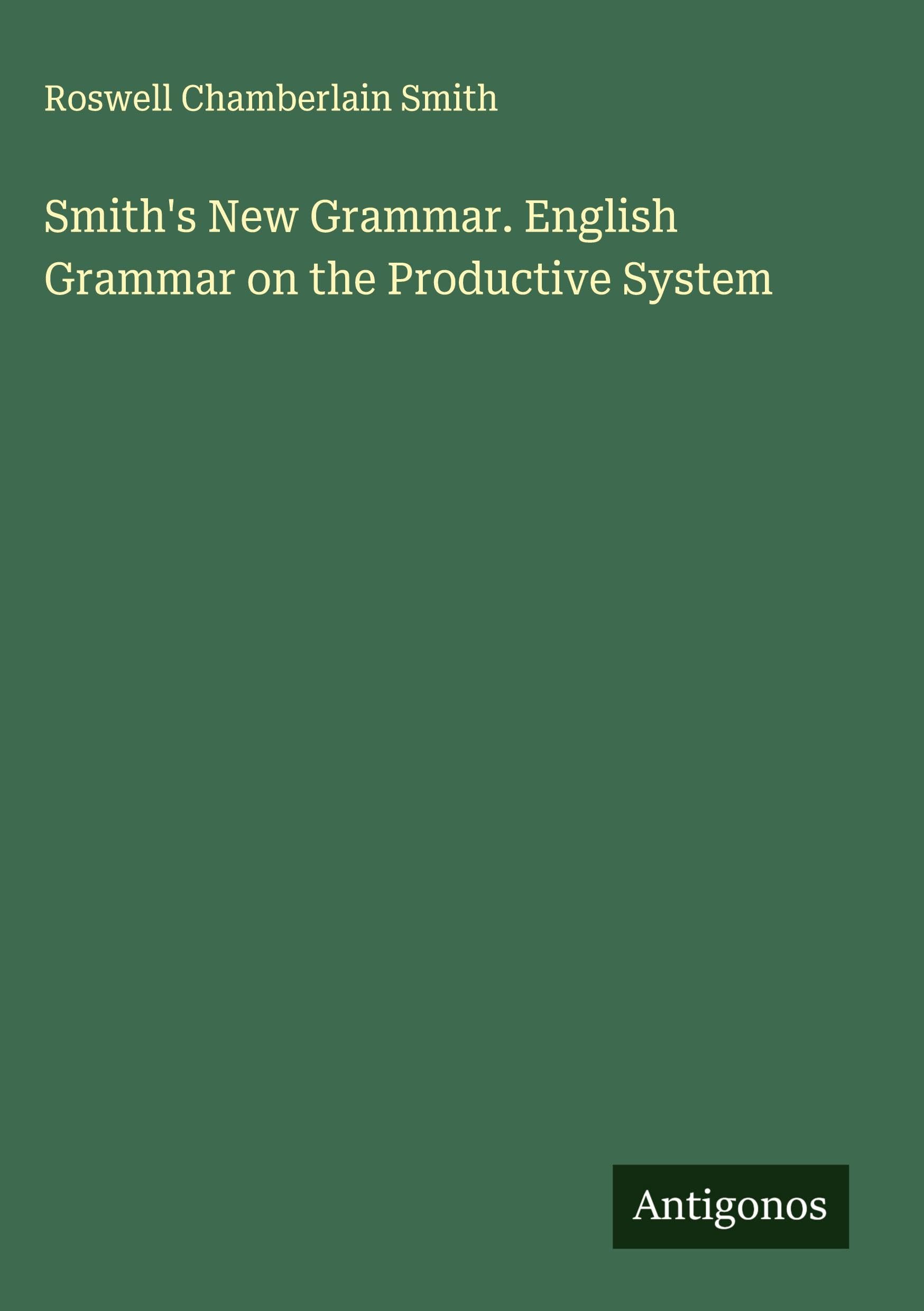 Smith's New Grammar. English Grammar on the Productive System Classics