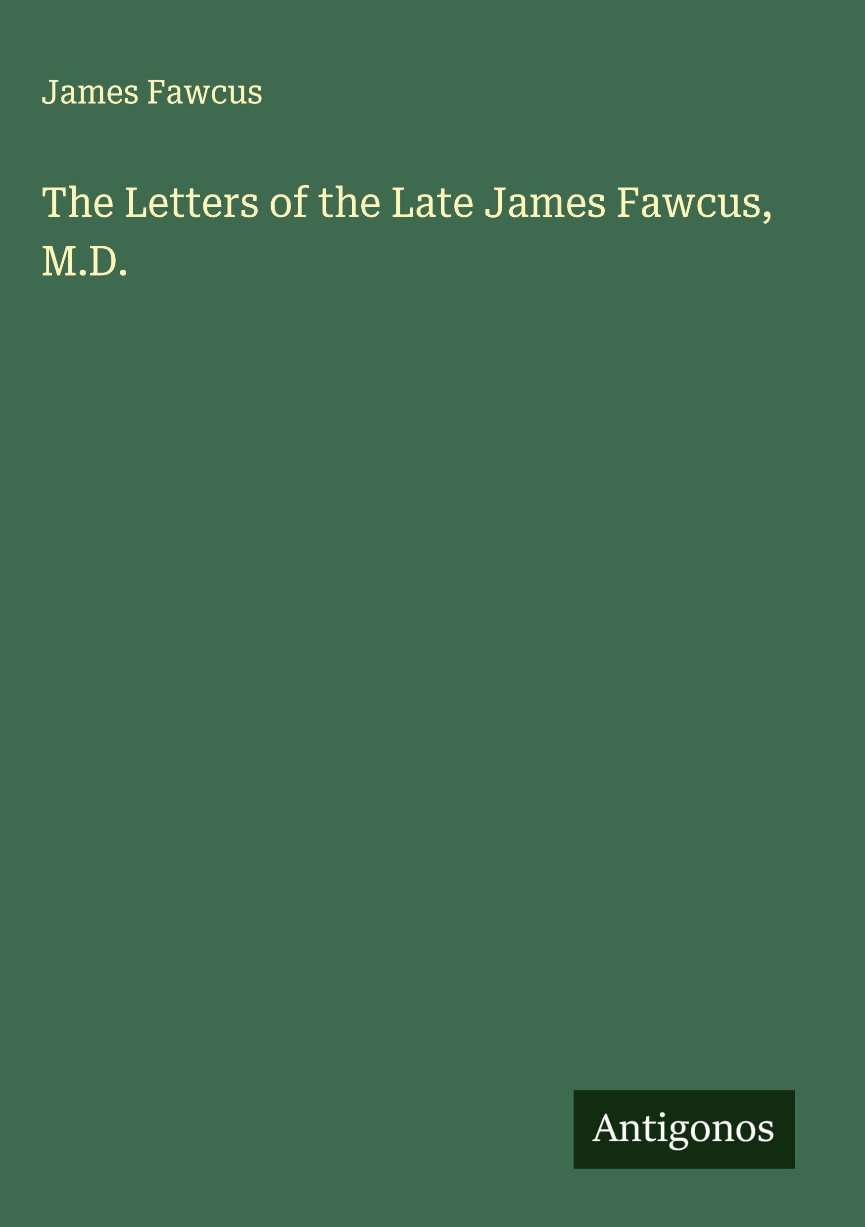 The Letters of the Late James Fawcus, M.D. Classics