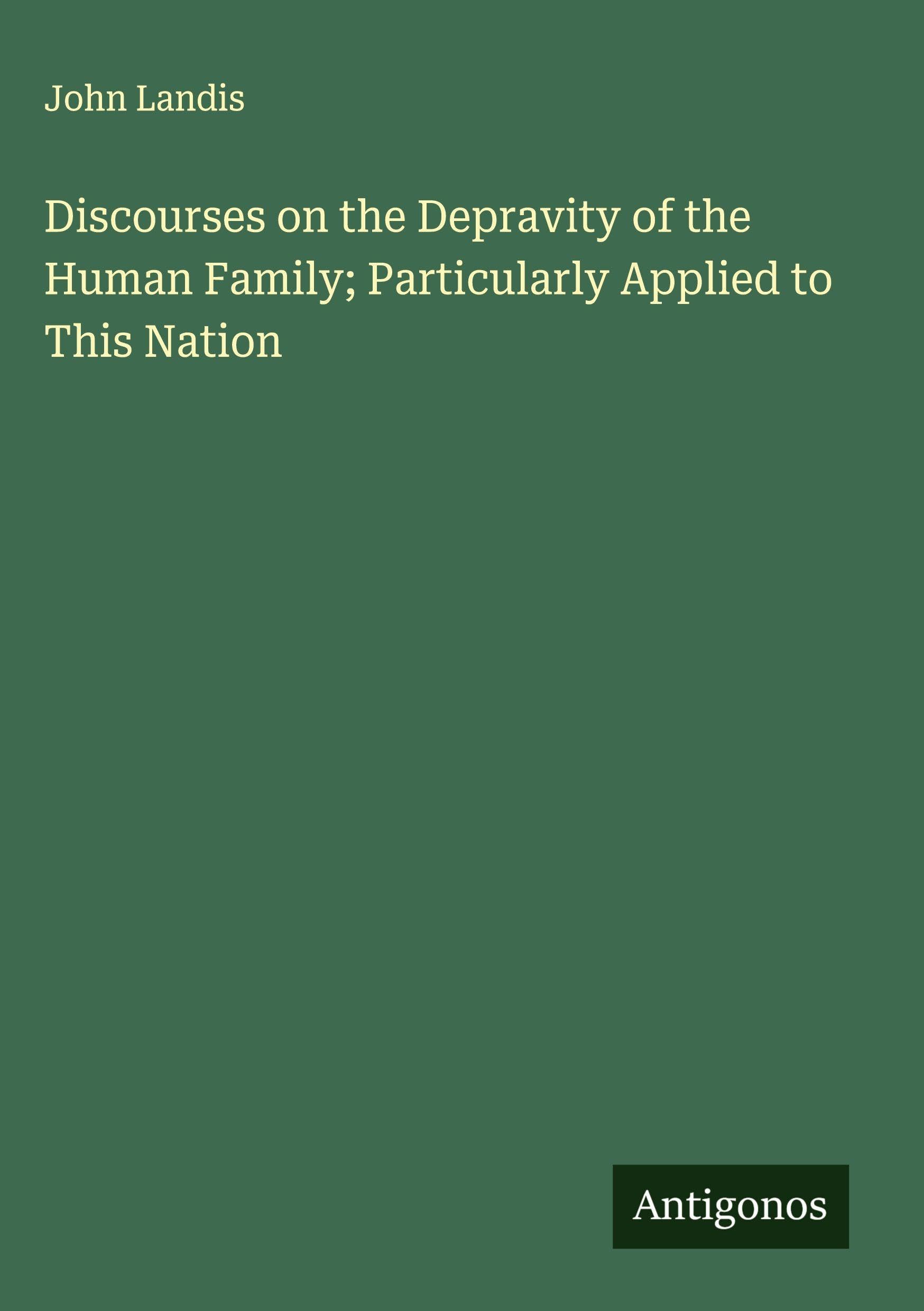 Discourses on the Depravity of the Human Family; Particularly Applied to This Nation Classics