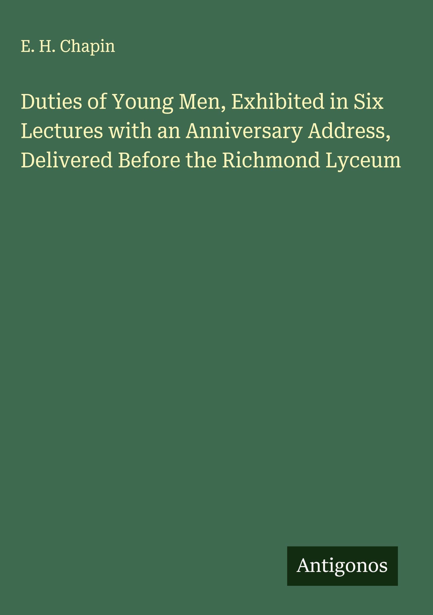 Duties of Young Men, Exhibited in Six Lectures with an Anniversary Address, Delivered Before the Richmond Lyceum Classics